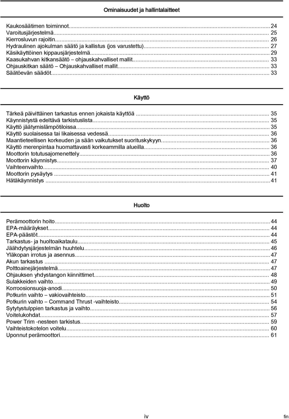 .. 33 Käyttö Tärkeä päivittäinen tarkastus ennen jokaista käyttöä... 35 Käynnistystä edeltävä tarkistuslista... 35 Käyttö jäätymislämpötiloissa... 35 Käyttö suolaisessa tai likaisessa vedessä.