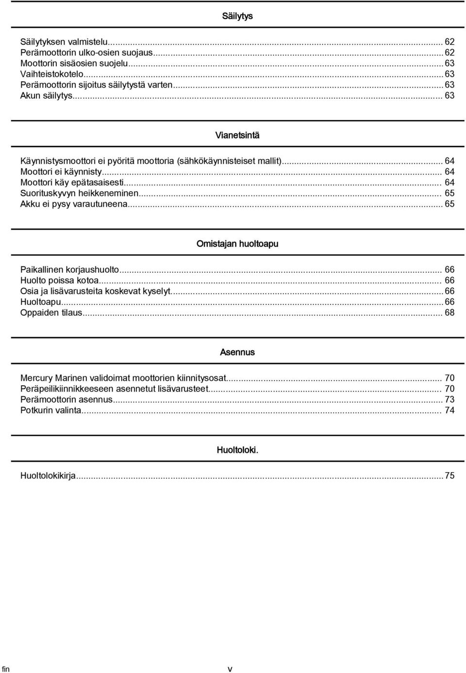 .. 65 Akku ei pysy varautuneena... 65 Omistajan huoltoapu Paikallinen korjaushuolto... 66 Huolto poissa kotoa... 66 Osia ja lisävarusteita koskevat kyselyt... 66 Huoltoapu... 66 Oppaiden tilaus.