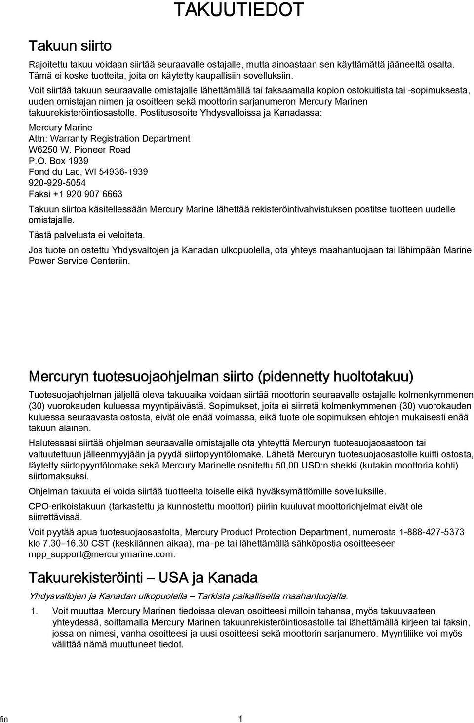 takuurekisteröintiosastolle. Postitusosoite Yhdysvalloissa ja Kanadassa: Mercury Marine Attn: Warranty Registration Department W6250 W. Pioneer Road P.O.