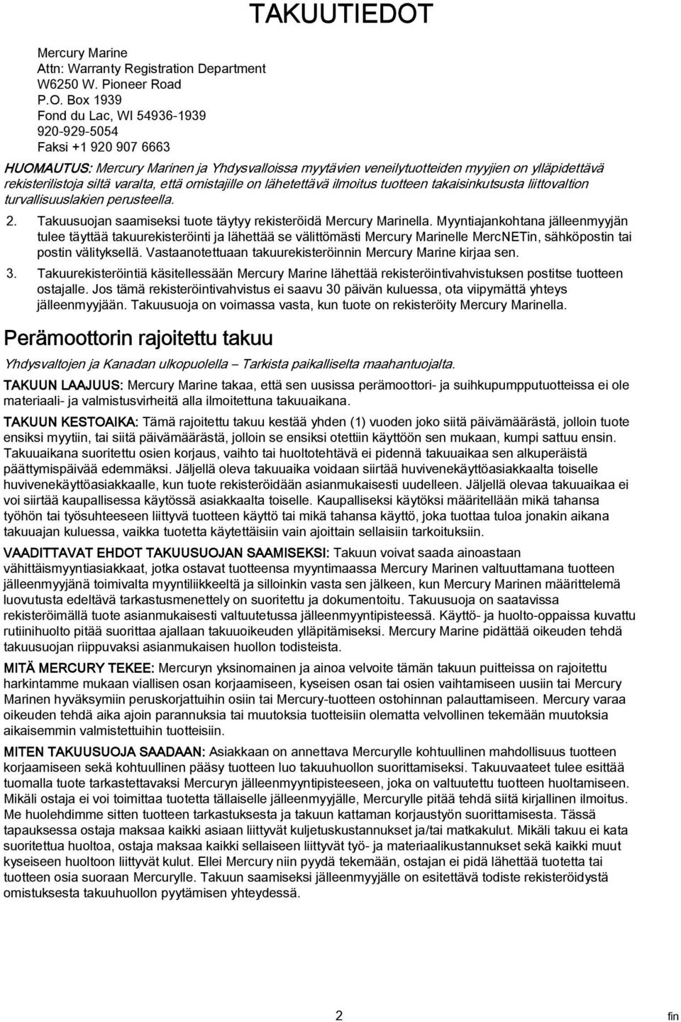 varalta, että omistajille on lähetettävä ilmoitus tuotteen takaisinkutsusta liittovaltion turvallisuuslakien perusteella. 2. Takuusuojan saamiseksi tuote täytyy rekisteröidä Mercury Marinella.