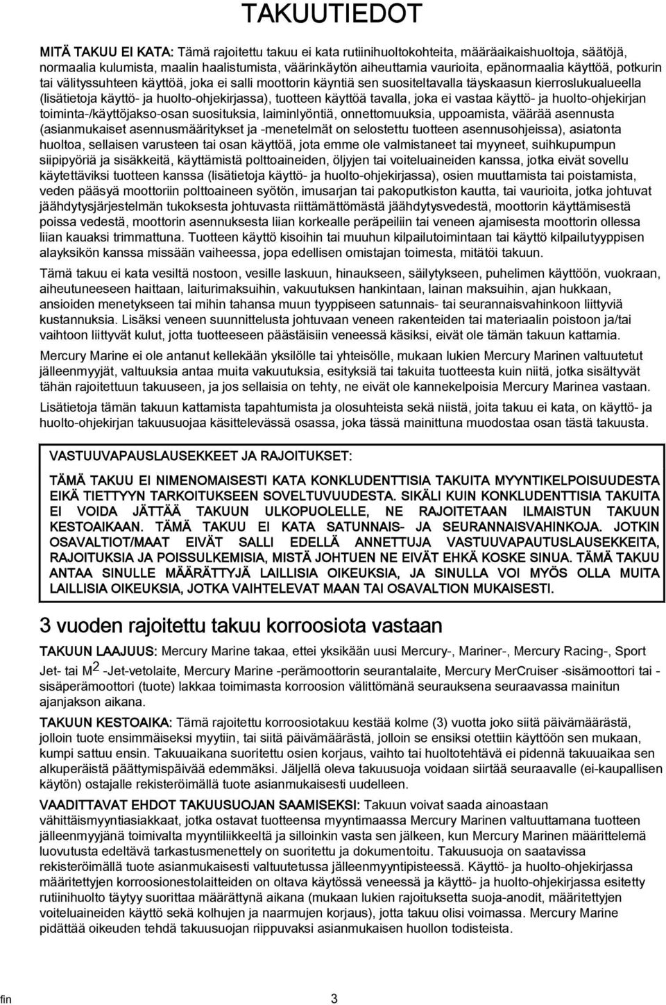 käyttöä tavalla, joka ei vastaa käyttö- ja huolto-ohjekirjan toiminta-/käyttöjakso-osan suosituksia, laiminlyöntiä, onnettomuuksia, uppoamista, väärää asennusta (asianmukaiset asennusmääritykset ja
