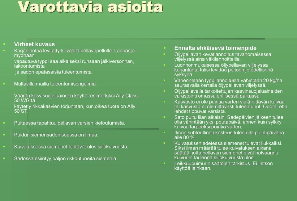 Puitaessa tapahtuu pellavan varsien kietoutumista. Puidun siemensadon seassa on limaa. Kuivatuksessa siemenet lentävät ulos siilokuivurista. Sadossa esiintyy paljon rikkoutuneita siemeniä.