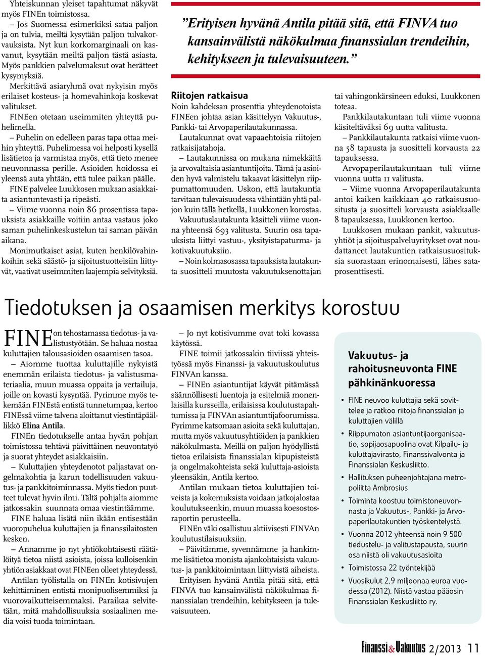 Merkittävä asiaryhmä ovat nykyisin myös erilaiset kosteus- ja homevahinkoja koskevat valitukset. FINEen otetaan useimmiten yhteyttä puhelimella. Puhelin on edelleen paras tapa ottaa meihin yhteyttä.