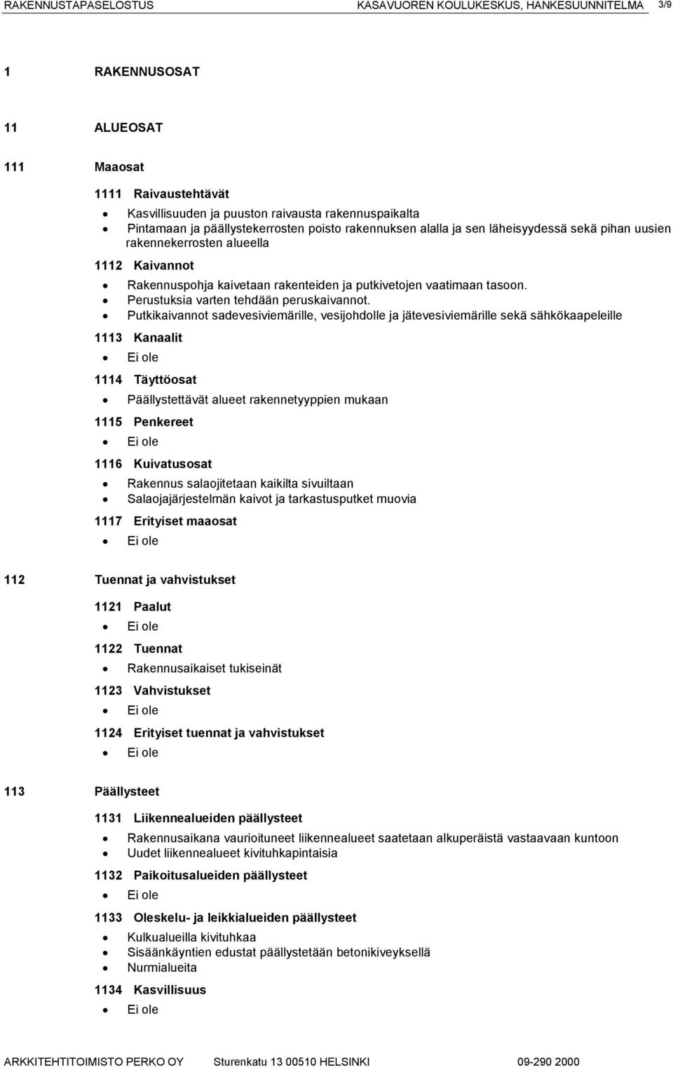 Putkikaivannot sadevesiviemärille, vesijohdolle ja jätevesiviemärille sekä sähkökaapeleille 1113 Kanaalit 1114 Täyttöosat Päällystettävät alueet rakennetyyppien mukaan 1115 Penkereet 1116