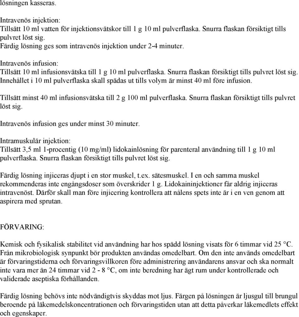 Innehållet i 10 ml pulverflaska skall spädas ut tills volym är minst 40 ml före infusion. Tillsätt minst 40 ml infusionsvätska till 2 g 100 ml pulverflaska.