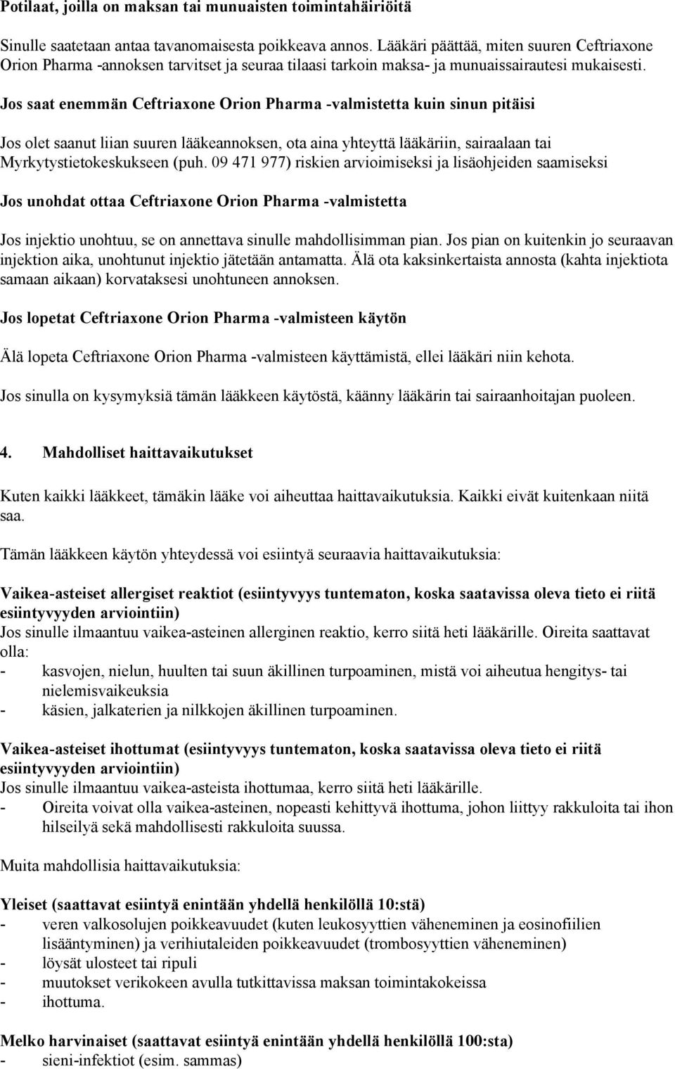 Jos saat enemmän Ceftriaxone Orion Pharma -valmistetta kuin sinun pitäisi Jos olet saanut liian suuren lääkeannoksen, ota aina yhteyttä lääkäriin, sairaalaan tai Myrkytystietokeskukseen (puh.