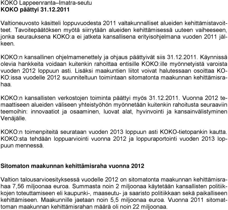 KOKO:n kansallinen ohjelmamenettely ja ohjaus päättyivät siis 31.12.2011. Käynnissä olevia hankkeita voidaan kuitenkin rahoittaa entisille KOKO:ille myönnetyistä varoista vuoden 2012 loppuun asti.