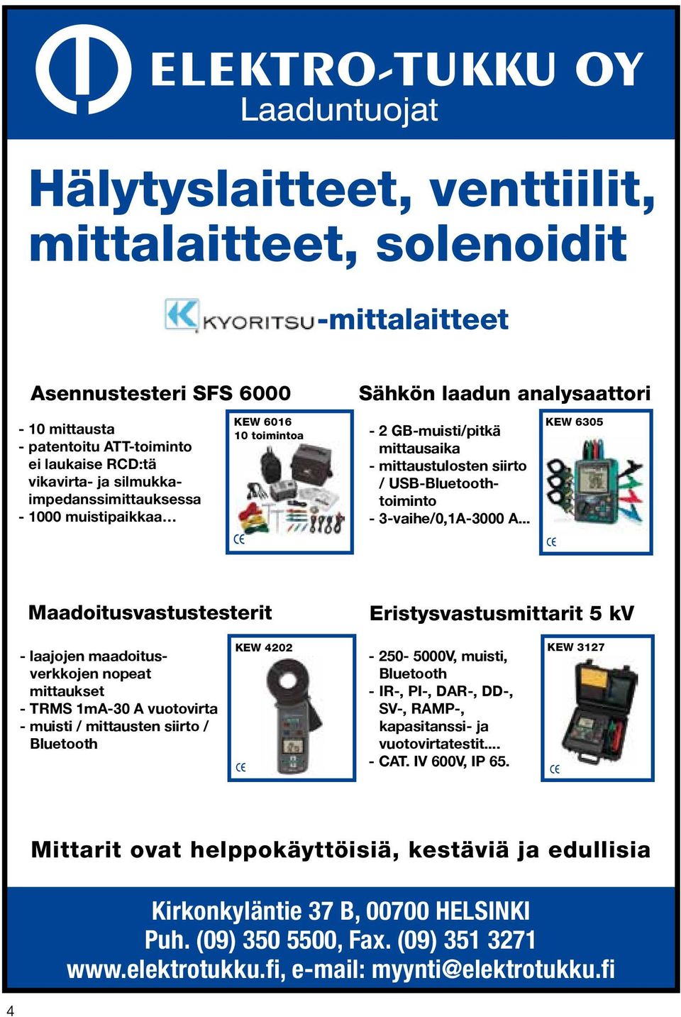 .. KEW 6305 Maadoitusvastustesterit Eristysvastusmittarit 5 kv - laajojen maadoitusverkkojen nopeat mittaukset - TRMS 1mA-30 A vuotovirta - muisti / mittausten siirto / Bluetooth KEW 4202-250- 5000V,