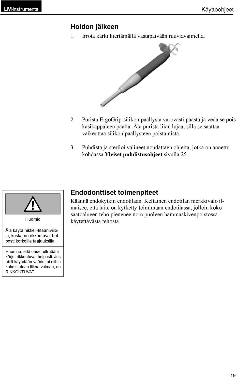 1. Tarkista, Tarkista, että endokytkin että endokytkin on käännetty on käännetty hammaskivenpoistotilaan. 3. Käyttöohjeet Keltainen Kierrä Keltainen merkkivalo liittimet kiinni merkkivalo ei pala.