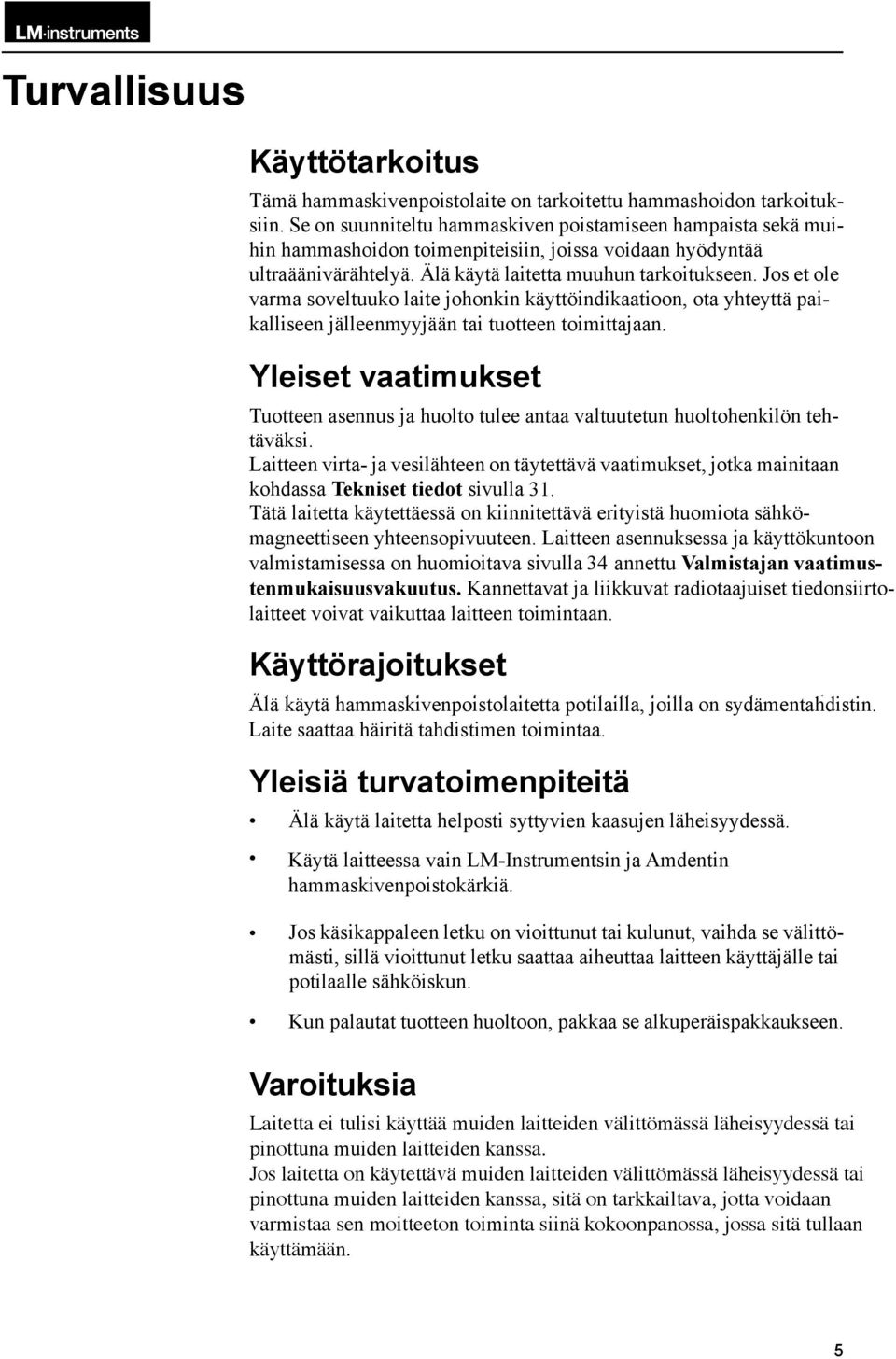 sekä muihin hammashoidon Se on suunniteltu toimenpiteisiin, hammaskiven joissa poistamiseen voidaan hampaista hyödyntää sekä muihin hammashoidon toimenpiteisiin, Käyttötarkoitus ultraäänivärähtelyä.