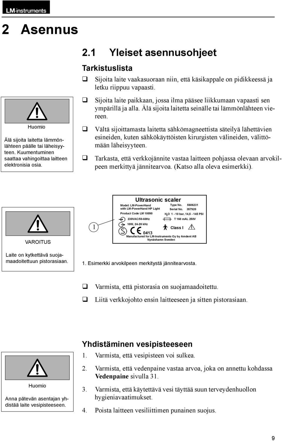 Sijoita laite paikkaan, jossa ilma pääsee liikkumaan vapaasti sen ympärillä ja alla. Älä sijoita laitetta seinälle tai lämmönlähteen viereen.