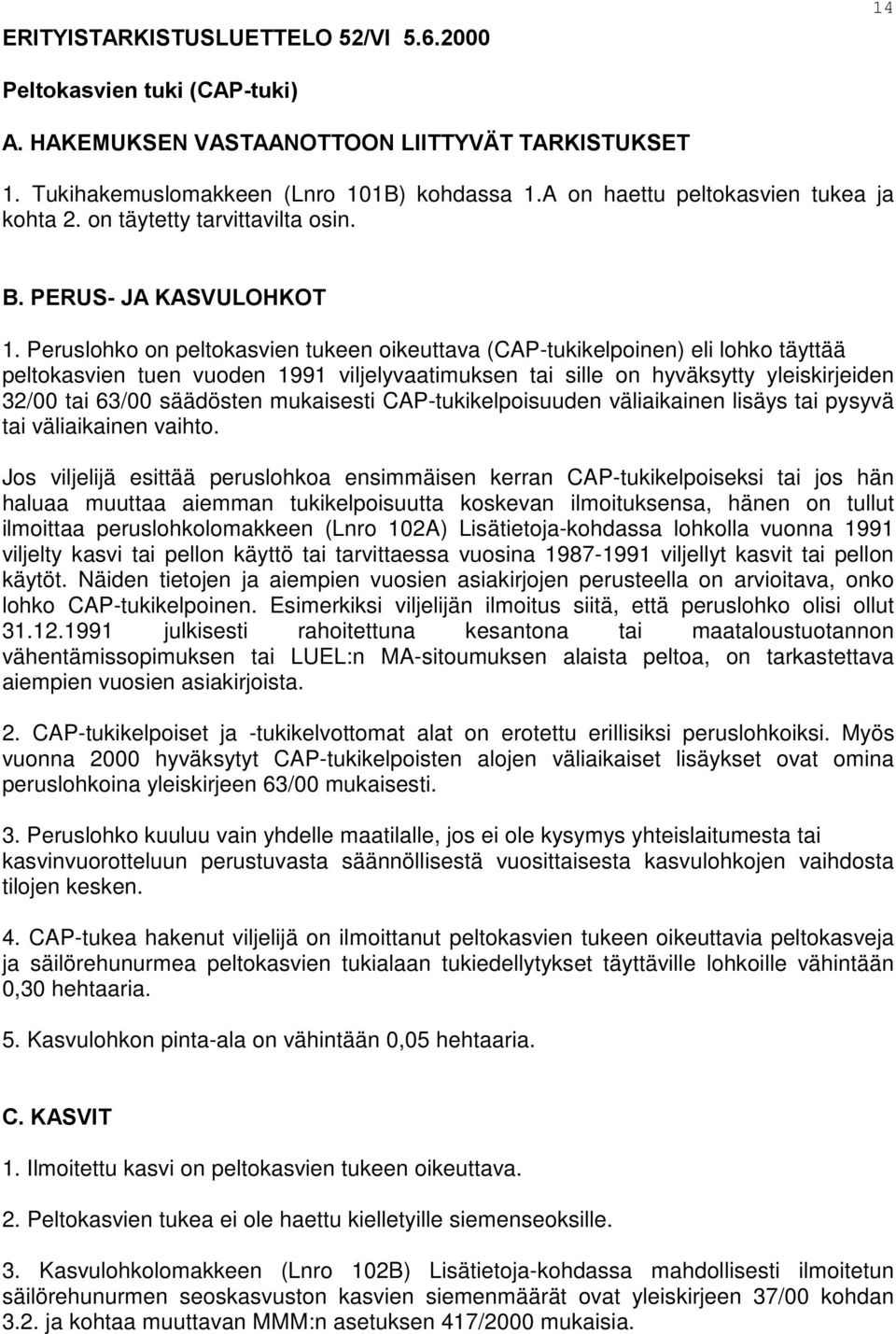 Peruslohko on peltokasvien tukeen oikeuttava (CAP-tukikelpoinen) eli lohko täyttää peltokasvien tuen vuoden 1991 viljelyvaatimuksen tai sille on hyväksytty yleiskirjeiden 32/00 tai 63/00 säädösten