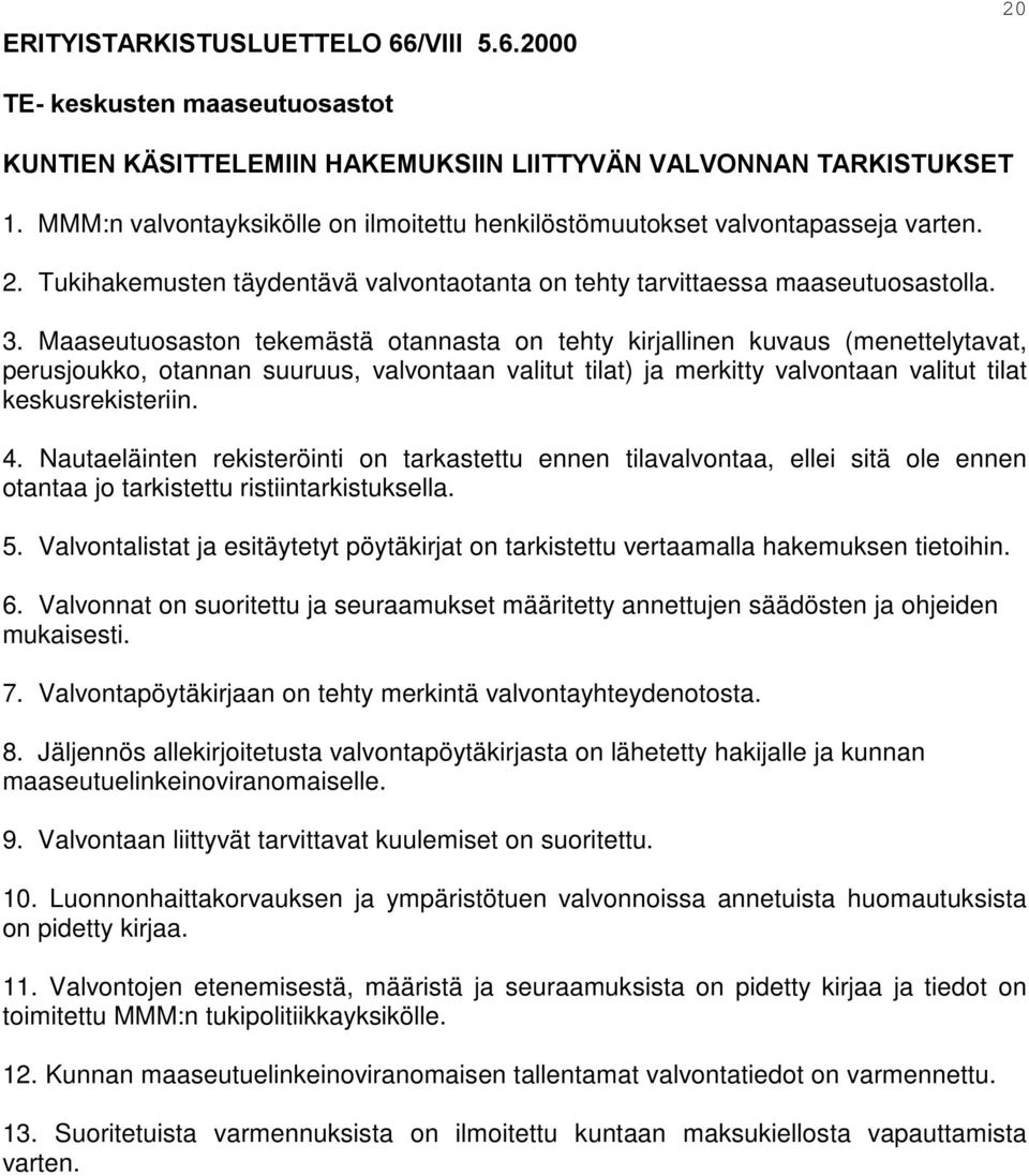 Maaseutuosaston tekemästä otannasta on tehty kirjallinen kuvaus (menettelytavat, perusjoukko, otannan suuruus, valvontaan valitut tilat) ja merkitty valvontaan valitut tilat keskusrekisteriin. 4.