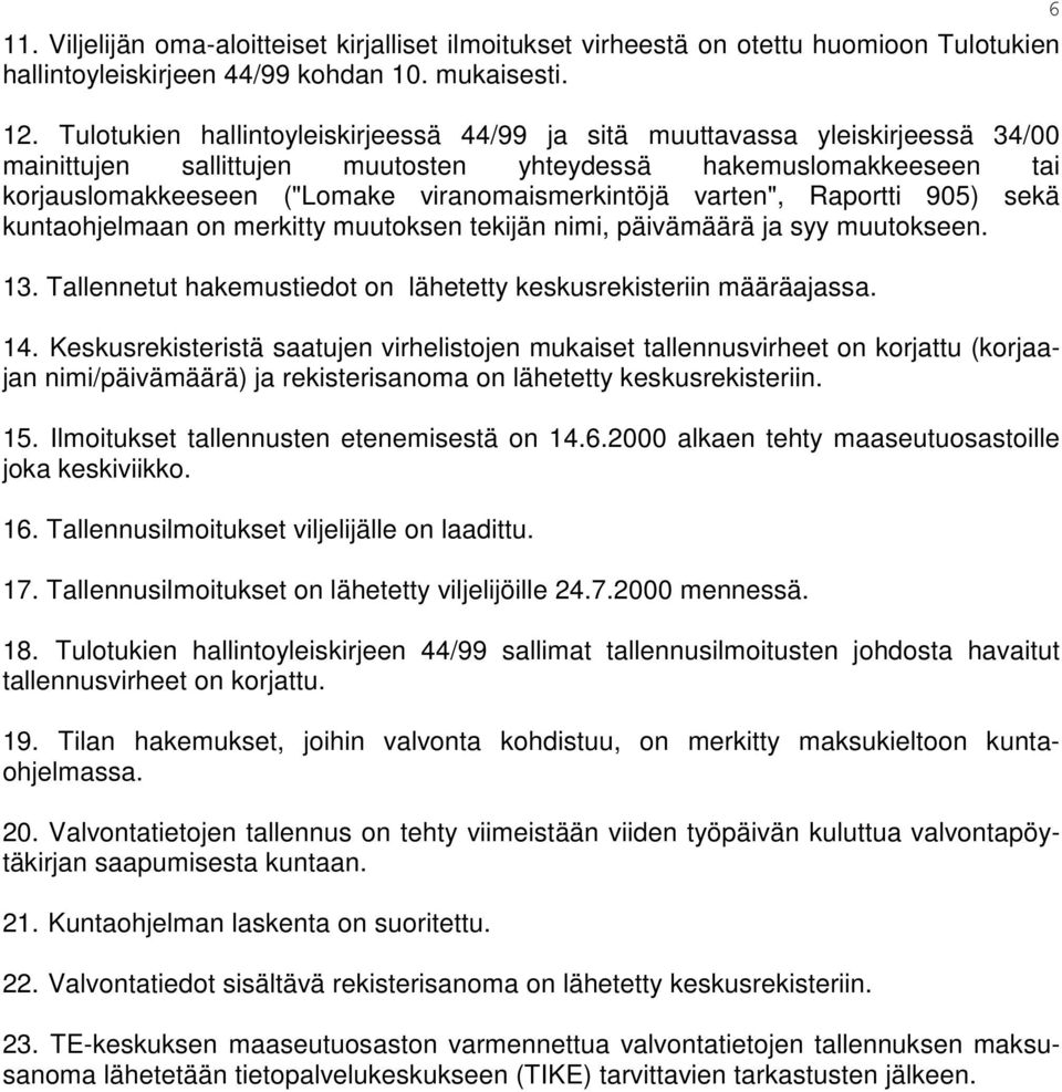 varten", Raportti 905) sekä kuntaohjelmaan on merkitty muutoksen tekijän nimi, päivämäärä ja syy muutokseen. 13. Tallennetut hakemustiedot on lähetetty keskusrekisteriin määräajassa. 14.