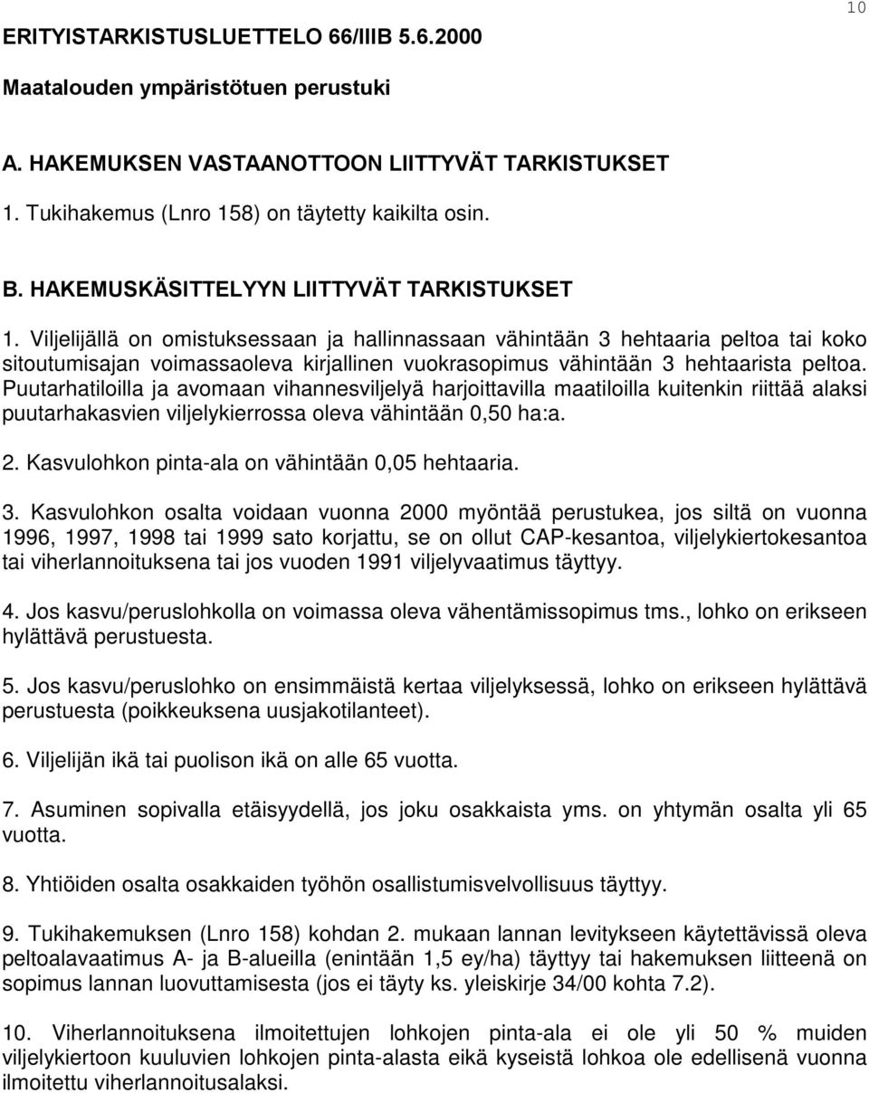 Viljelijällä on omistuksessaan ja hallinnassaan vähintään 3 hehtaaria peltoa tai koko sitoutumisajan voimassaoleva kirjallinen vuokrasopimus vähintään 3 hehtaarista peltoa.