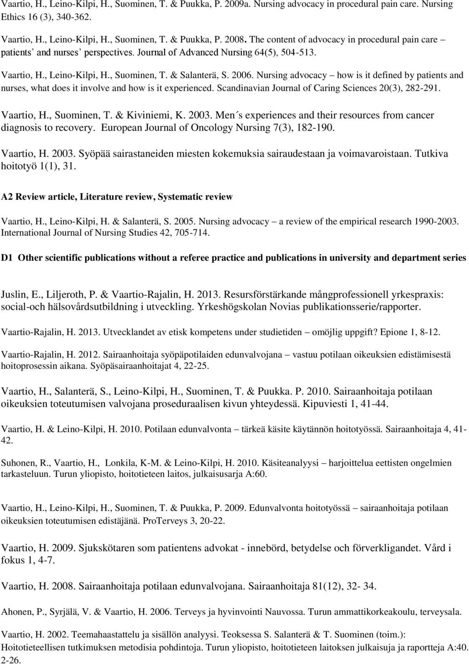 Nursing advocacy how is it defined by patients and nurses, what does it involve and how is it experienced. Scandinavian Journal of Caring Sciences 20(3), 282-291. Vaartio, H., Suominen, T.