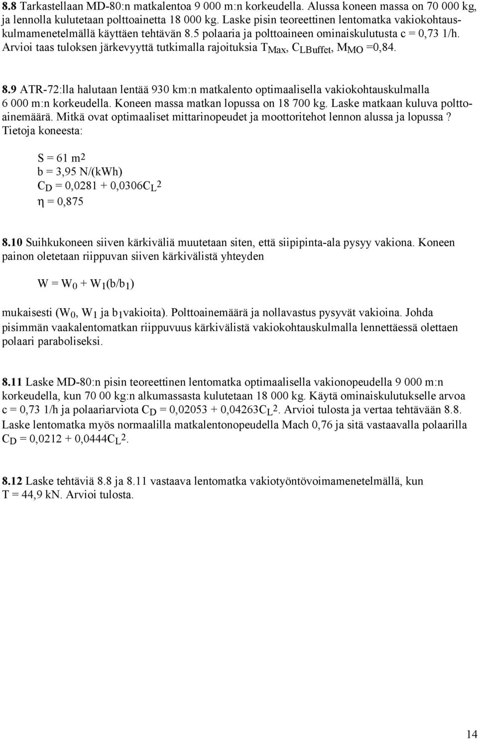 Arvioi taas tuloksen järkevyyttä tutkimalla rajoituksia T Max, C LBuffet, M MO =0,84. 8.9 ATR-72:lla halutaan lentää 930 km:n matkalento optimaalisella vakiokohtauskulmalla 6 000 m:n korkeudella.