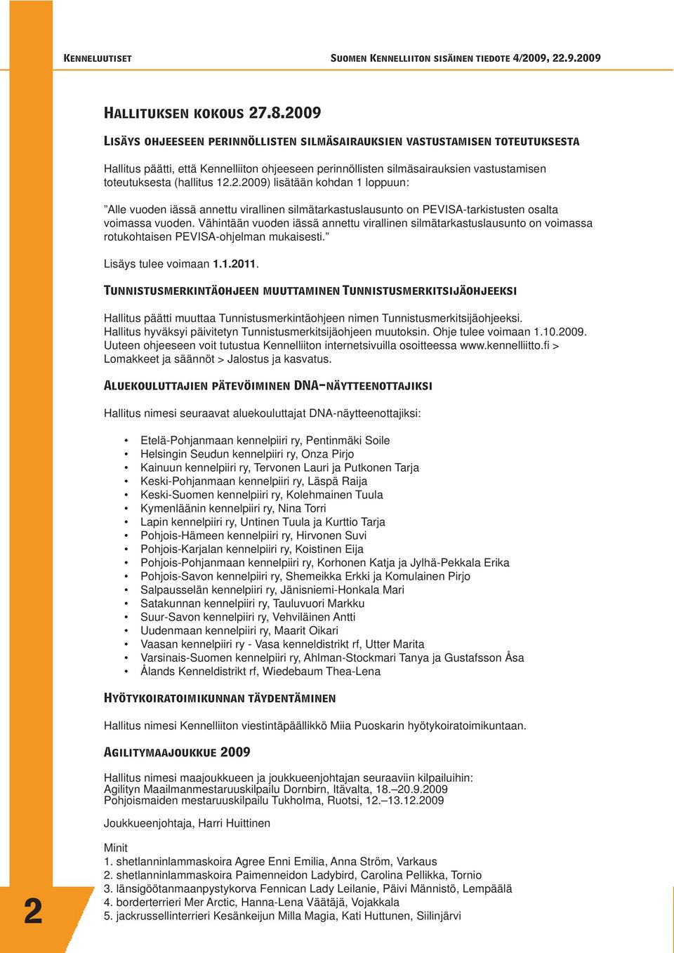 2.2009) lisätään kohdan 1 loppuun: Alle vuoden iässä annettu virallinen silmätarkastuslausunto on PEVISA-tarkistusten osalta voimassa vuoden.