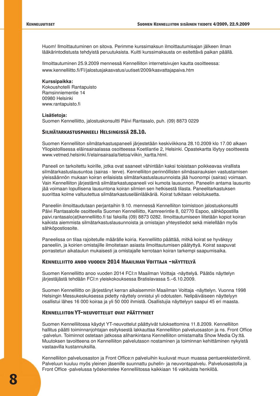 htm Kurssipaikka: Kokoushotelli Rantapuisto Ramsinniementie 14 00980 Helsinki www.rantapuisto.fi Lisätietoja: Suomen Kennelliitto, jalostuskonsultti Päivi Rantasalo, puh.