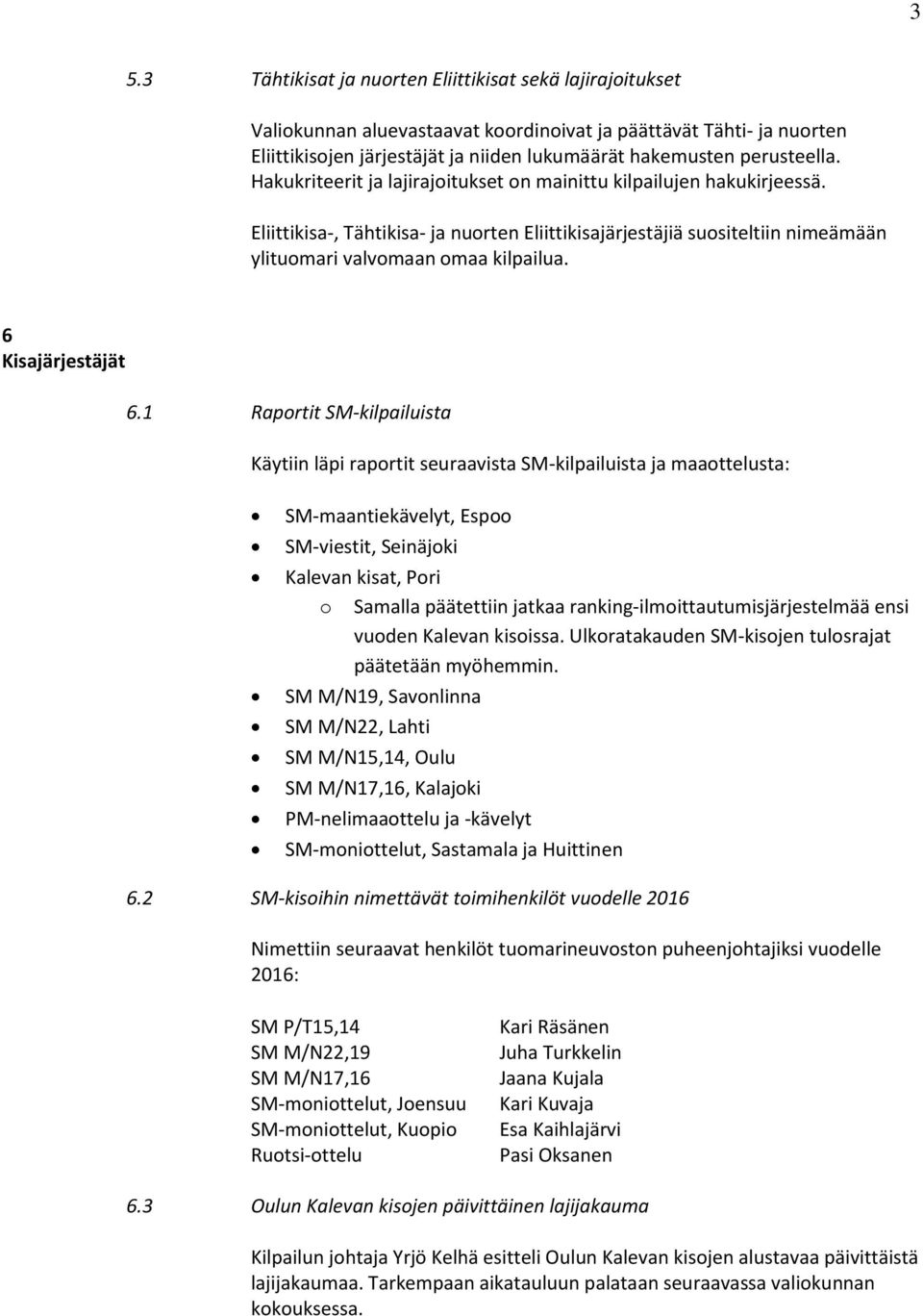 Eliittikisa-, Tähtikisa- ja nuorten Eliittikisajärjestäjiä suositeltiin nimeämään ylituomari valvomaan omaa kilpailua. 6 Kisajärjestäjät 6.