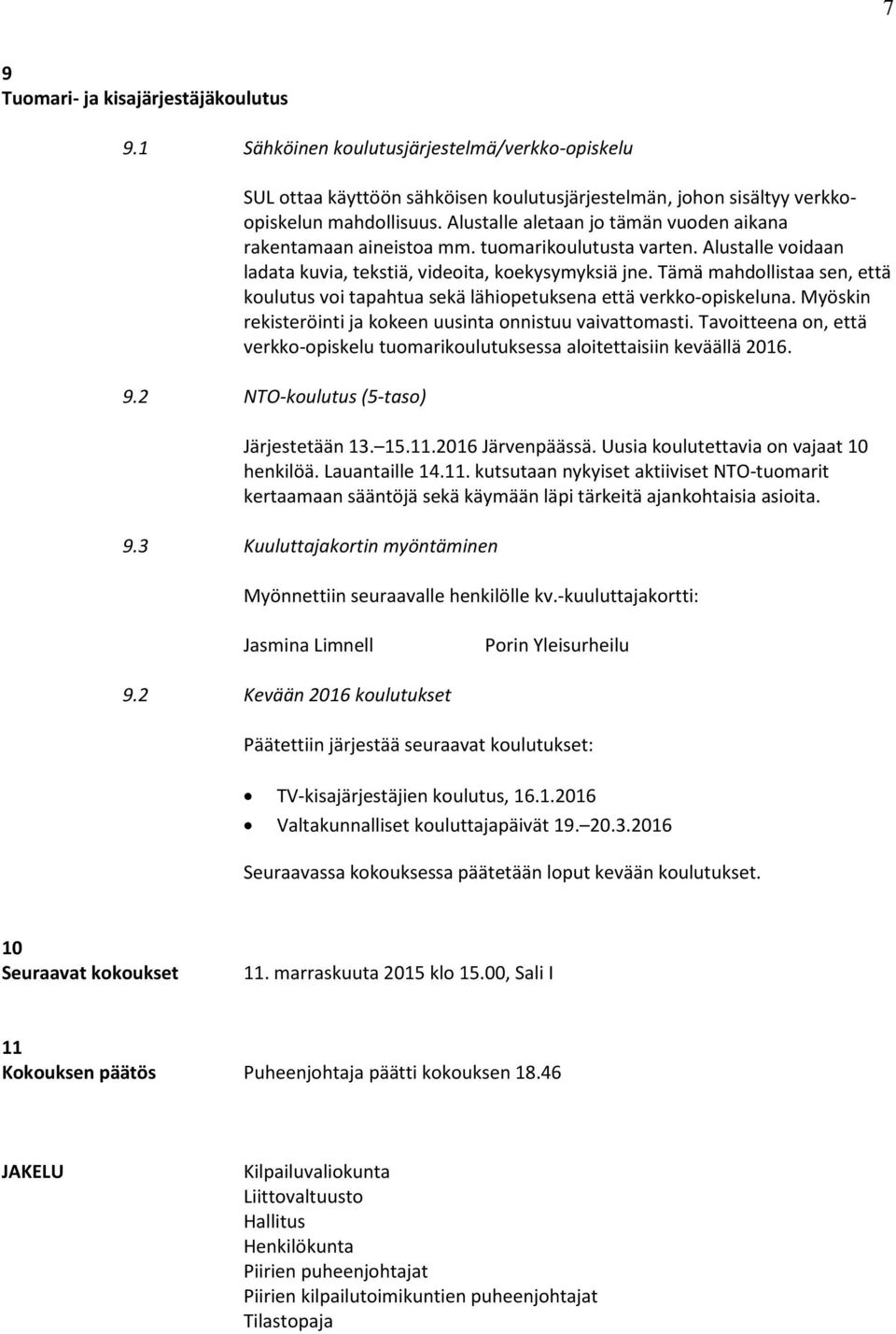 Tämä mahdollistaa sen, että koulutus voi tapahtua sekä lähiopetuksena että verkko-opiskeluna. Myöskin rekisteröinti ja kokeen uusinta onnistuu vaivattomasti.