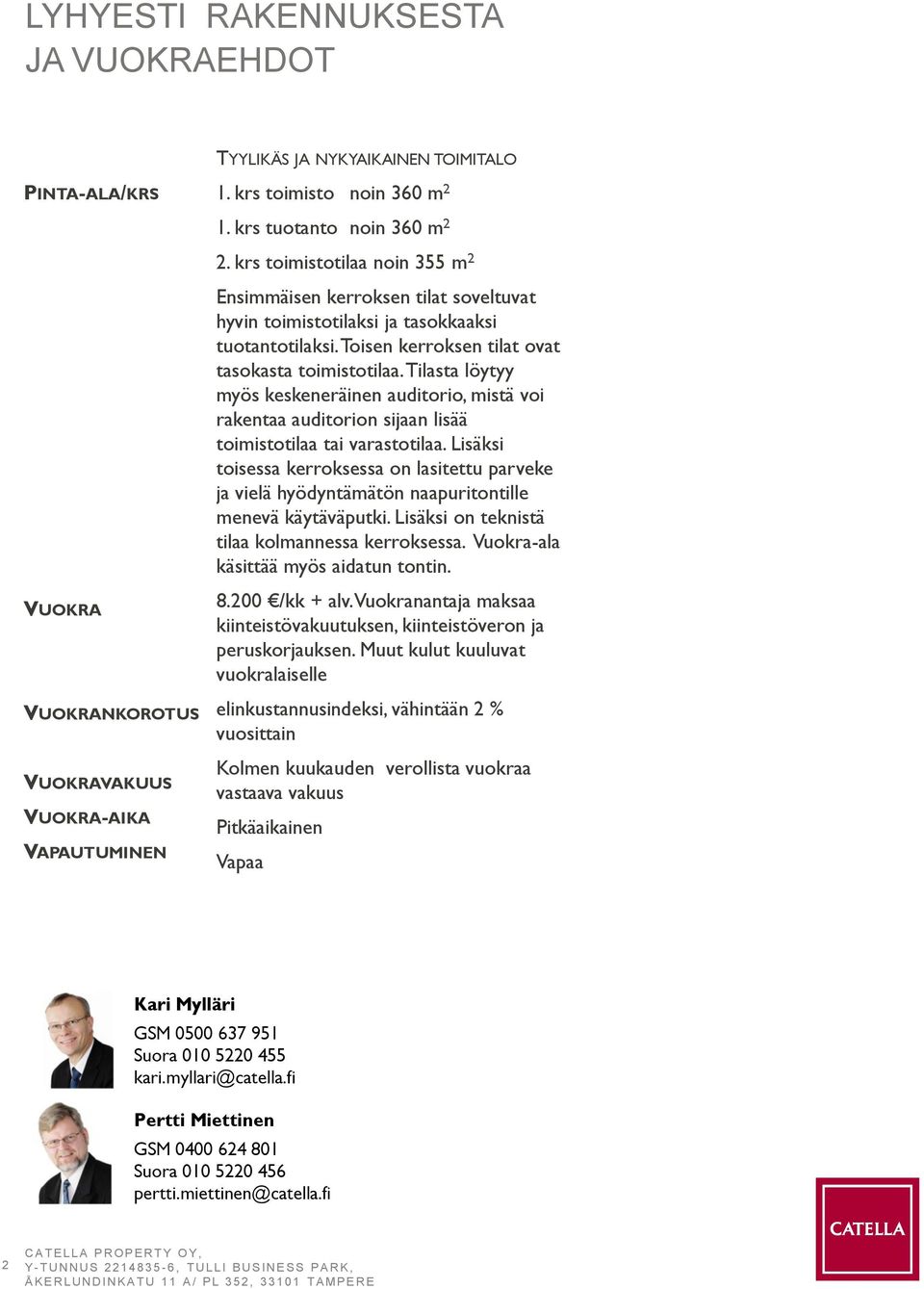 Toisen kerroksen tilat ovat tasokasta toimistotilaa. Tilasta löytyy myös keskeneräinen auditorio, mistä voi rakentaa auditorion sijaan lisää toimistotilaa tai varastotilaa.