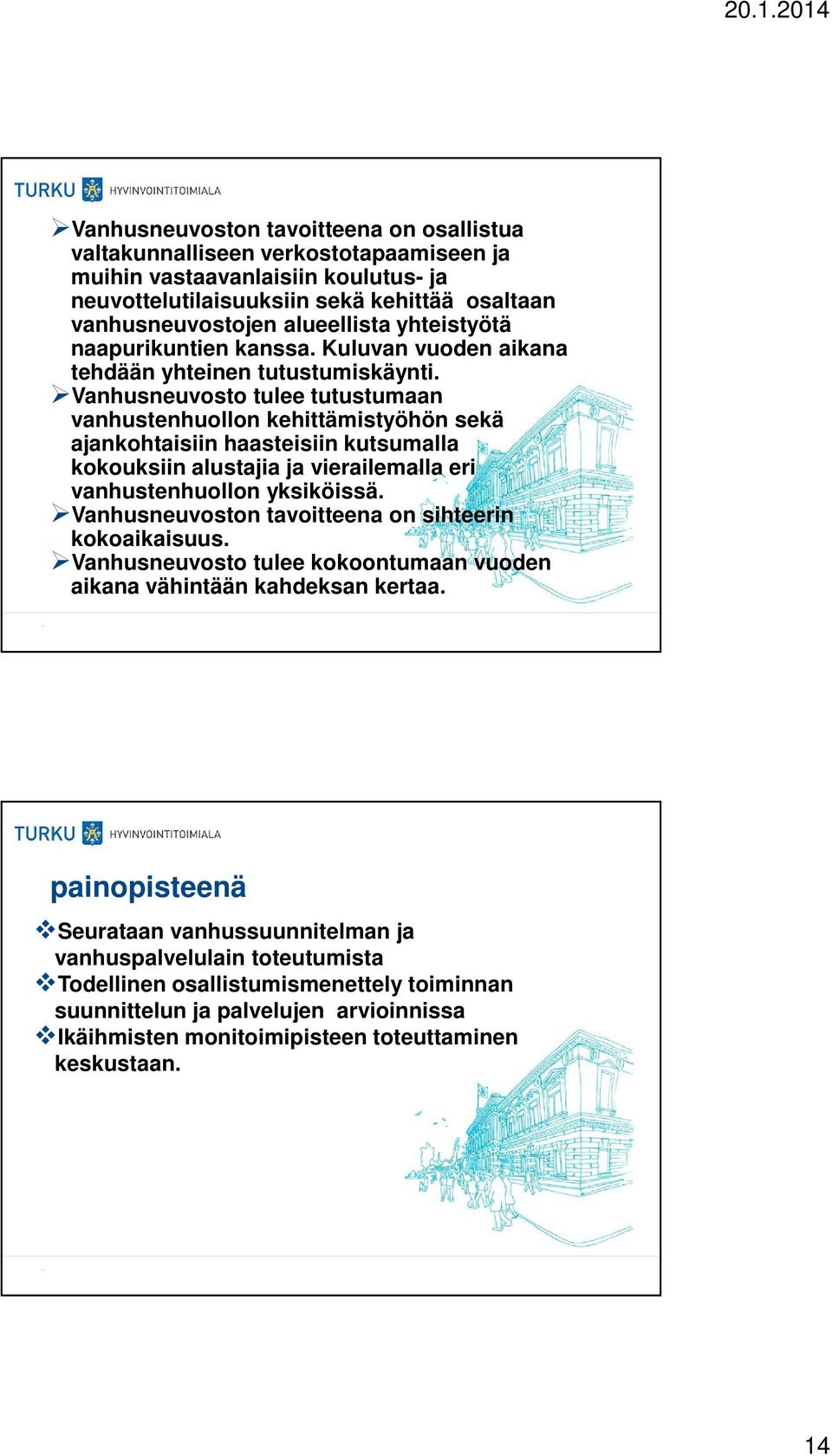 Vanhusneuvosto tulee tutustumaan vanhustenhuollon kehittämistyöhön sekä ajankohtaisiin haasteisiin kutsumalla kokouksiin alustajia ja vierailemalla eri vanhustenhuollon yksiköissä.