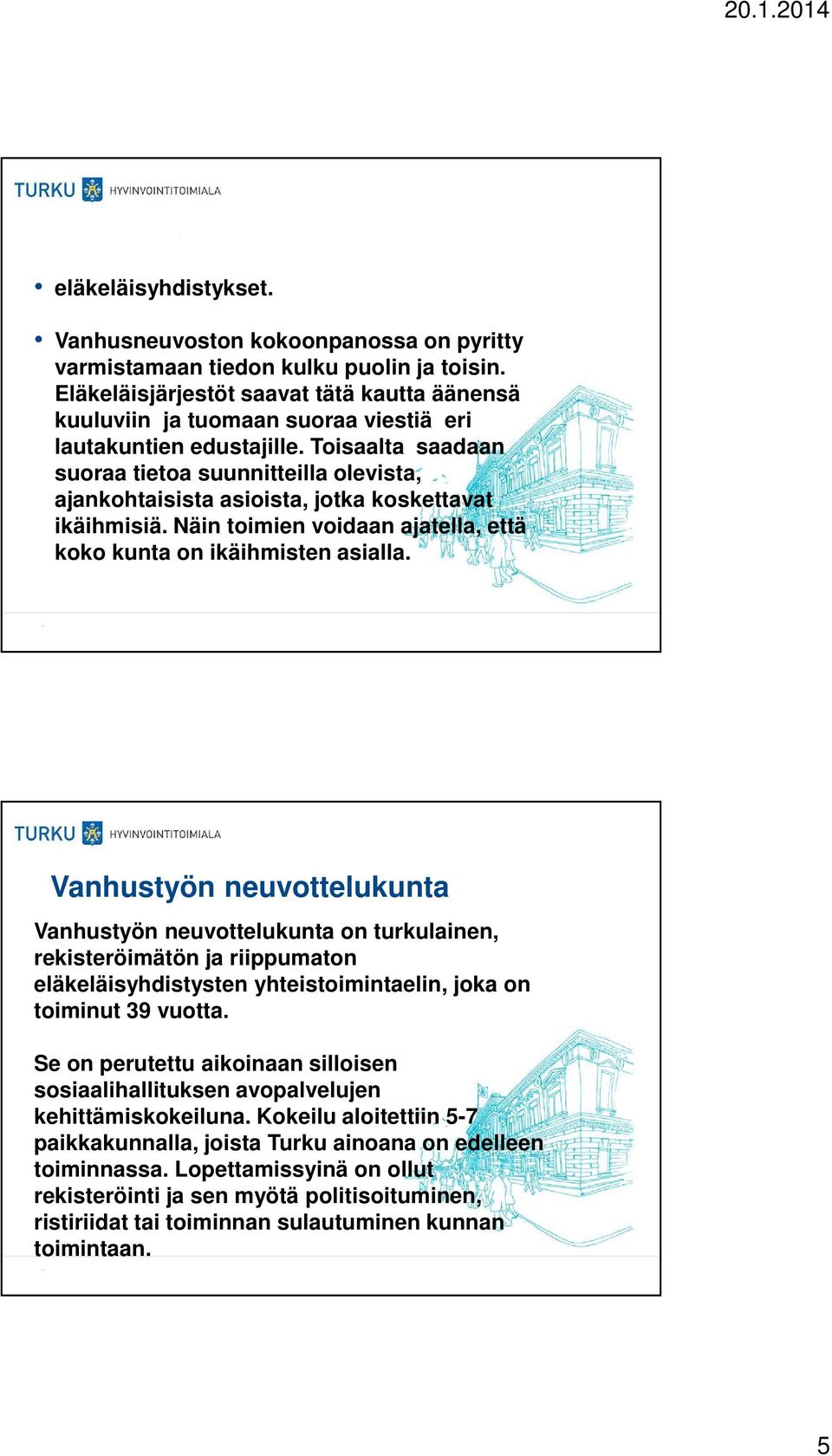 Toisaalta saadaan suoraa tietoa suunnitteilla olevista, ajankohtaisista asioista, jotka koskettavat ikäihmisiä. Näin toimien voidaan ajatella, että koko kunta on ikäihmisten asialla.