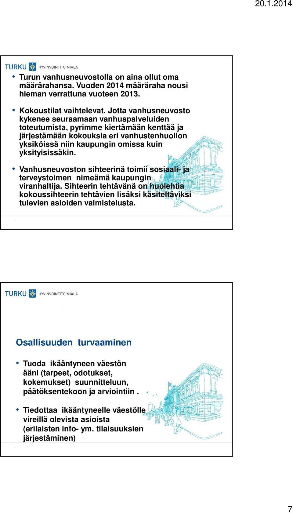 Vanhusneuvoston sihteerinä toimii sosiaali- ja terveystoimen nimeämä kaupungin viranhaltija.