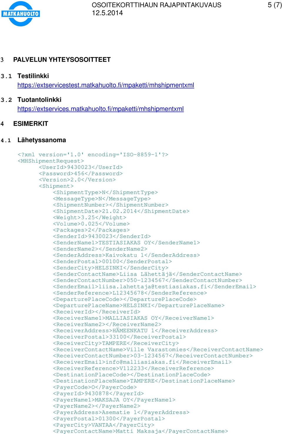 0</Version> <Shipment> <ShipmentType>N</ShipmentType> <MessageType>N</MessageType> <ShipmentNumber></ShipmentNumber> <ShipmentDate>21.02.2014</ShipmentDate> <Weight>3.25</Weight> <Volume>0.