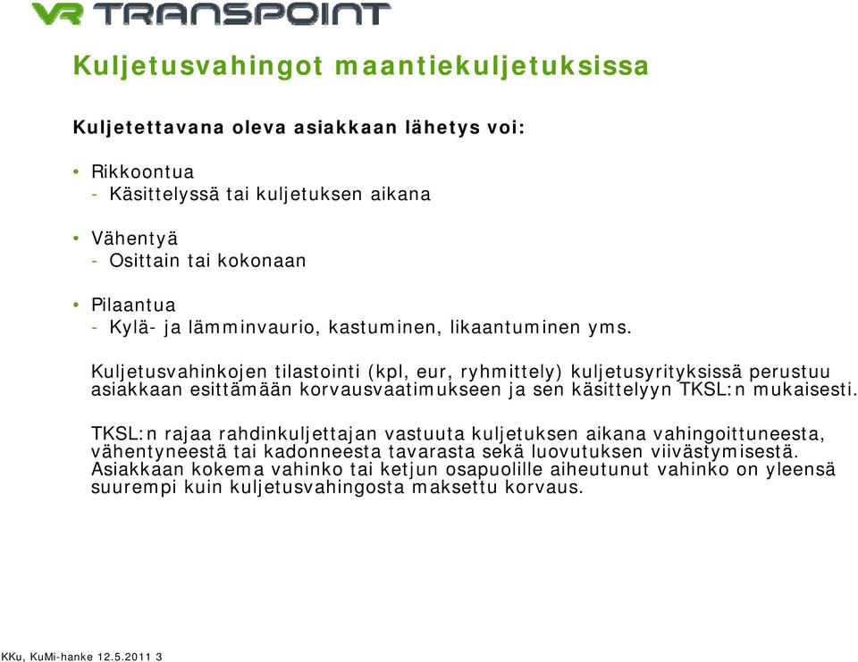 Kuljetusvahinkojen tilastointi (kpl, eur, ryhmittely) kuljetusyrityksissä perustuu asiakkaan esittämään korvausvaatimukseen ja sen käsittelyyn TKSL:n mukaisesti.