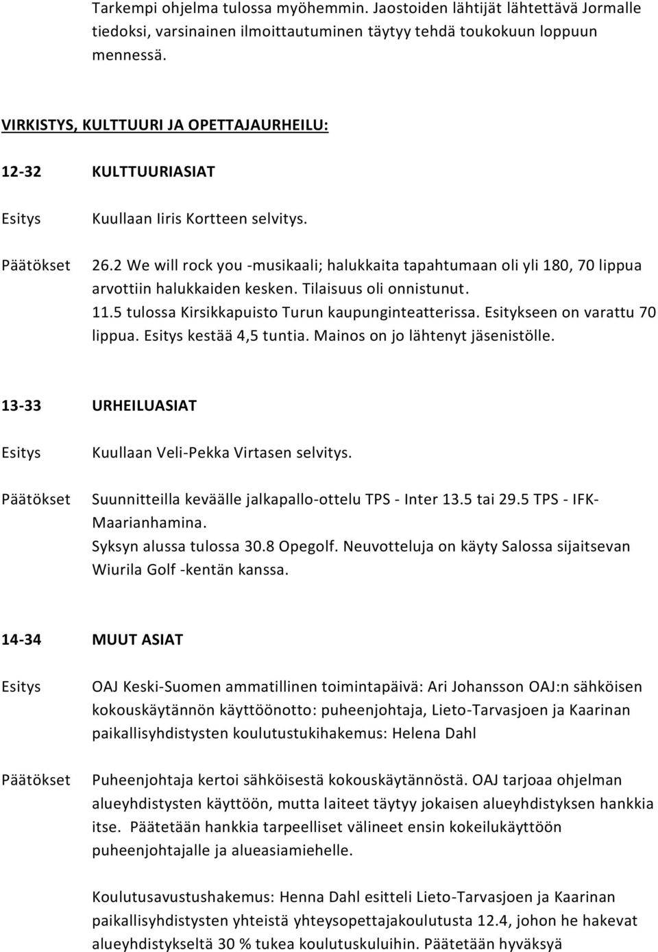 2 We will rock you -musikaali; halukkaita tapahtumaan oli yli 180, 70 lippua arvottiin halukkaiden kesken. Tilaisuus oli onnistunut. 11.5 tulossa Kirsikkapuisto Turun kaupunginteatterissa.