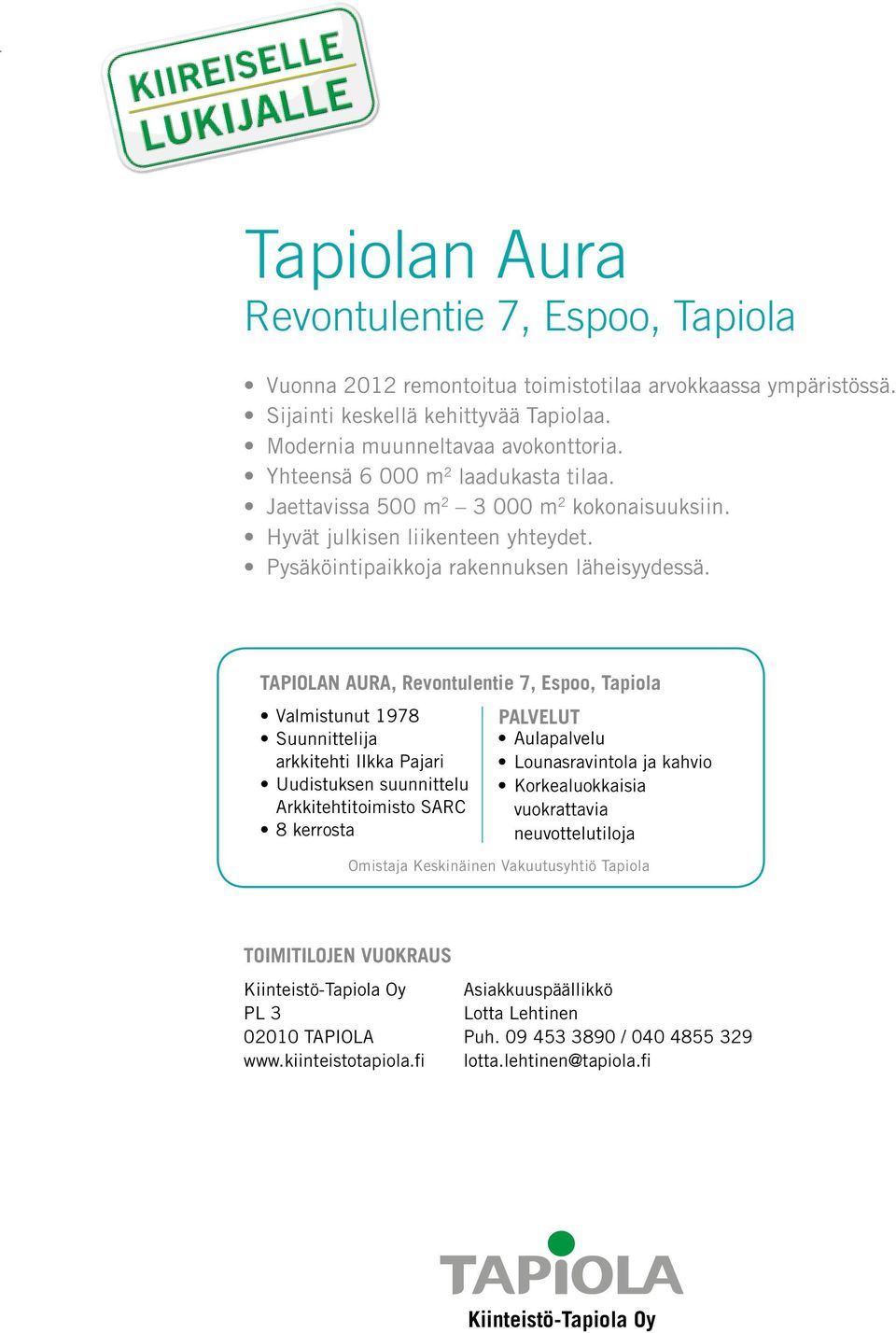 Tapiolan aura, Valmistunut 1978 Suunnittelija arkkitehti Ilkka Pajari Uudistuksen suunnittelu Arkkitehtitoimisto SARC 8 kerrosta PALVELUT Aulapalvelu Lounasravintola ja kahvio Korkealuokkaisia