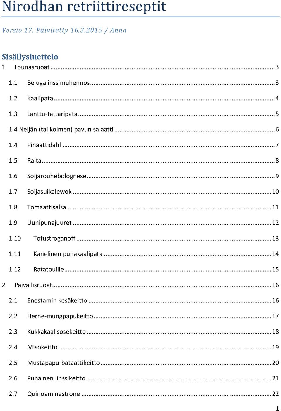 8 Tomaattisalsa... 11 1.9 Uunipunajuuret... 12 1.10 Tofustroganoff... 13 1.11 Kanelinen punakaalipata... 14 1.12 Ratatouille... 15 2 Päivällisruoat... 16 2.