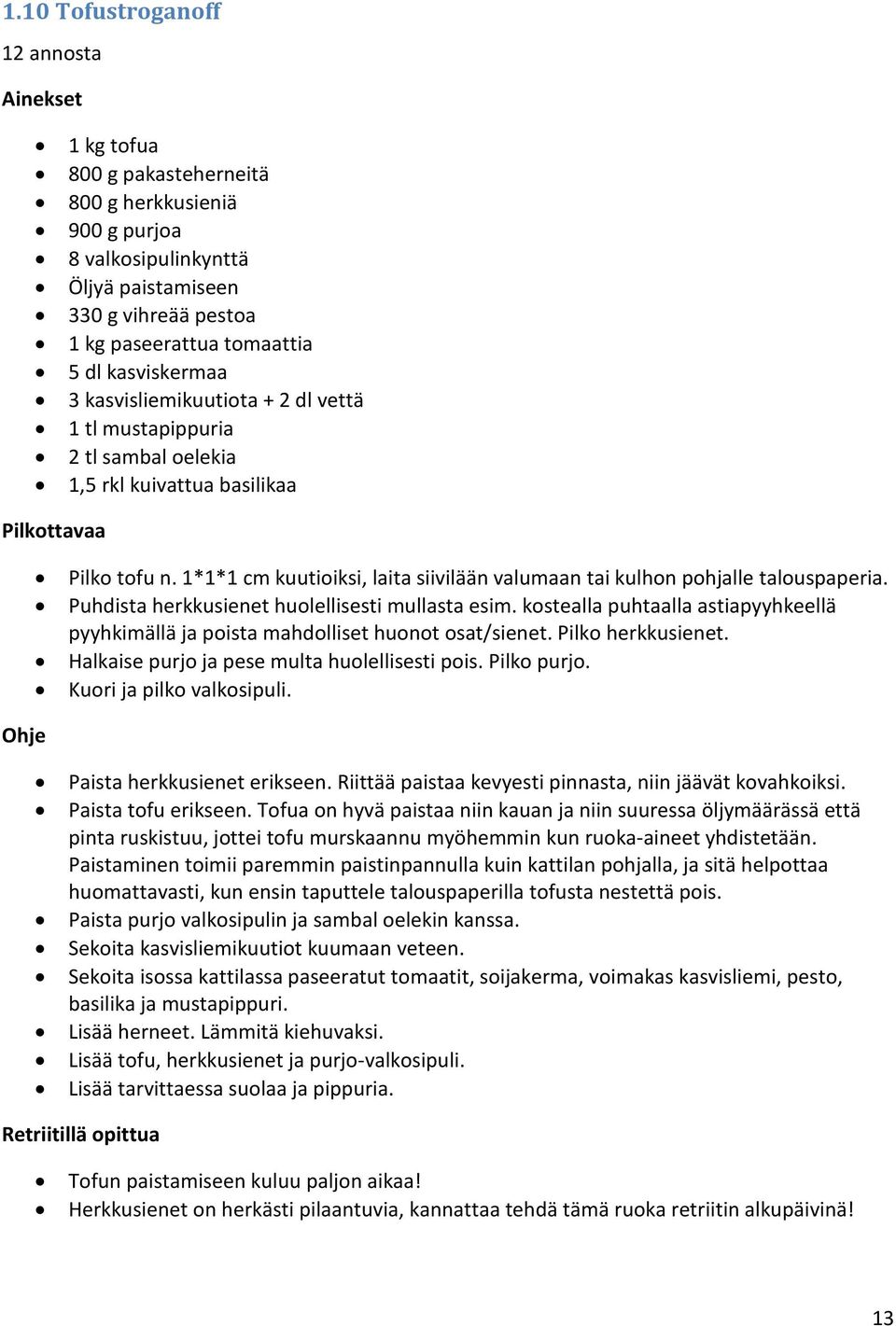 1*1*1 cm kuutioiksi, laita siivilään valumaan tai kulhon pohjalle talouspaperia. Puhdista herkkusienet huolellisesti mullasta esim.