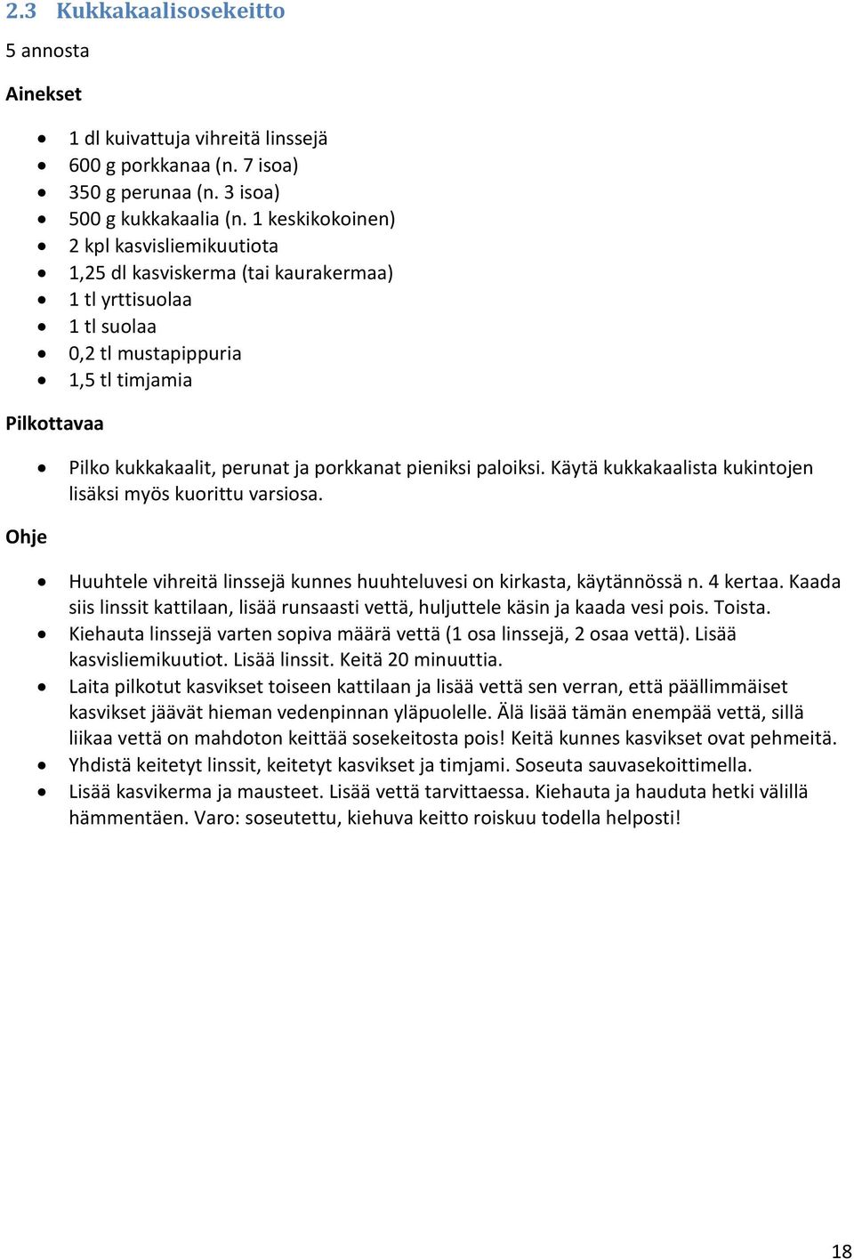 paloiksi. Käytä kukkakaalista kukintojen lisäksi myös kuorittu varsiosa. Huuhtele vihreitä linssejä kunnes huuhteluvesi on kirkasta, käytännössä n. 4 kertaa.