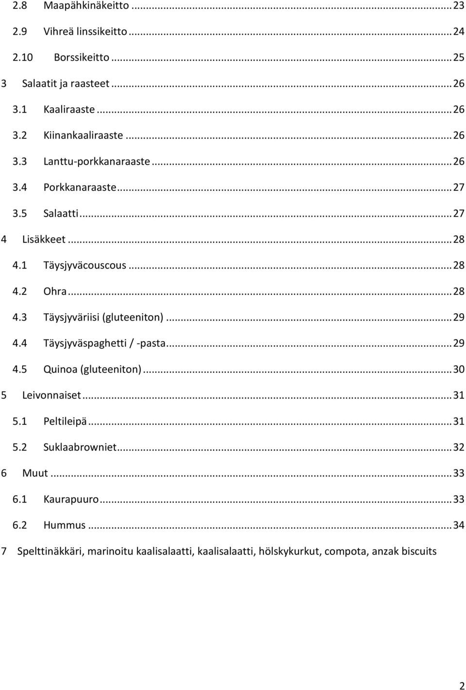 .. 29 4.4 Täysjyväspaghetti / -pasta... 29 4.5 Quinoa (gluteeniton)... 30 5 Leivonnaiset... 31 5.1 Peltileipä... 31 5.2 Suklaabrowniet... 32 6 Muut... 33 6.