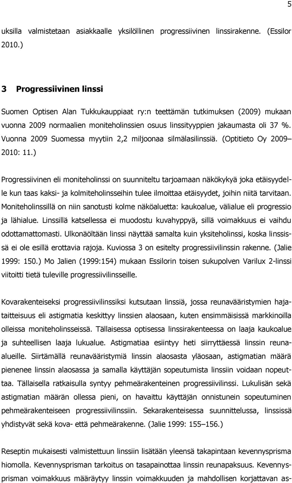 Vuonna 2009 Suomessa myytiin 2,2 miljoonaa silmälasilinssiä. (Optitieto Oy 2009 2010: 11.