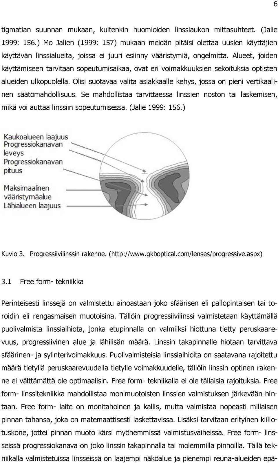Alueet, joiden käyttämiseen tarvitaan sopeutumisaikaa, ovat eri voimakkuuksien sekoituksia optisten alueiden ulkopuolella.