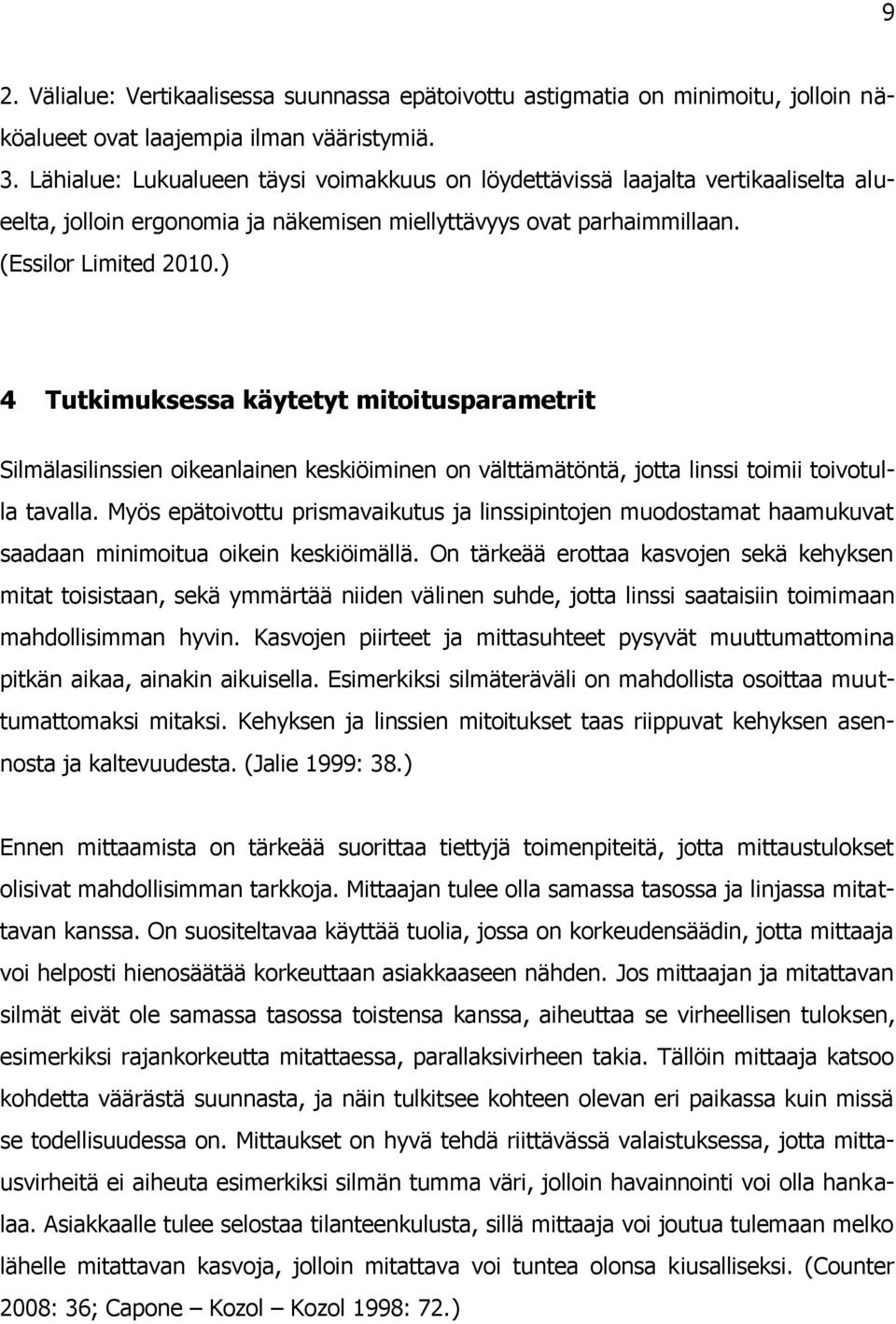 ) 4 Tutkimuksessa käytetyt mitoitusparametrit Silmälasilinssien oikeanlainen keskiöiminen on välttämätöntä, jotta linssi toimii toivotulla tavalla.