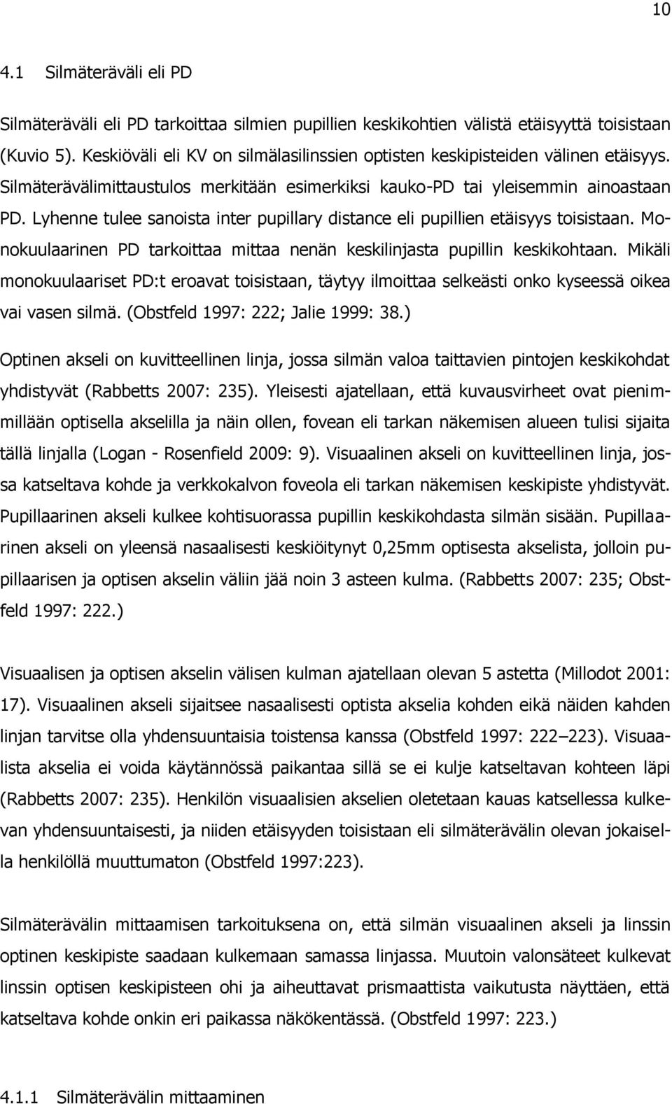Lyhenne tulee sanoista inter pupillary distance eli pupillien etäisyys toisistaan. Monokuulaarinen PD tarkoittaa mittaa nenän keskilinjasta pupillin keskikohtaan.