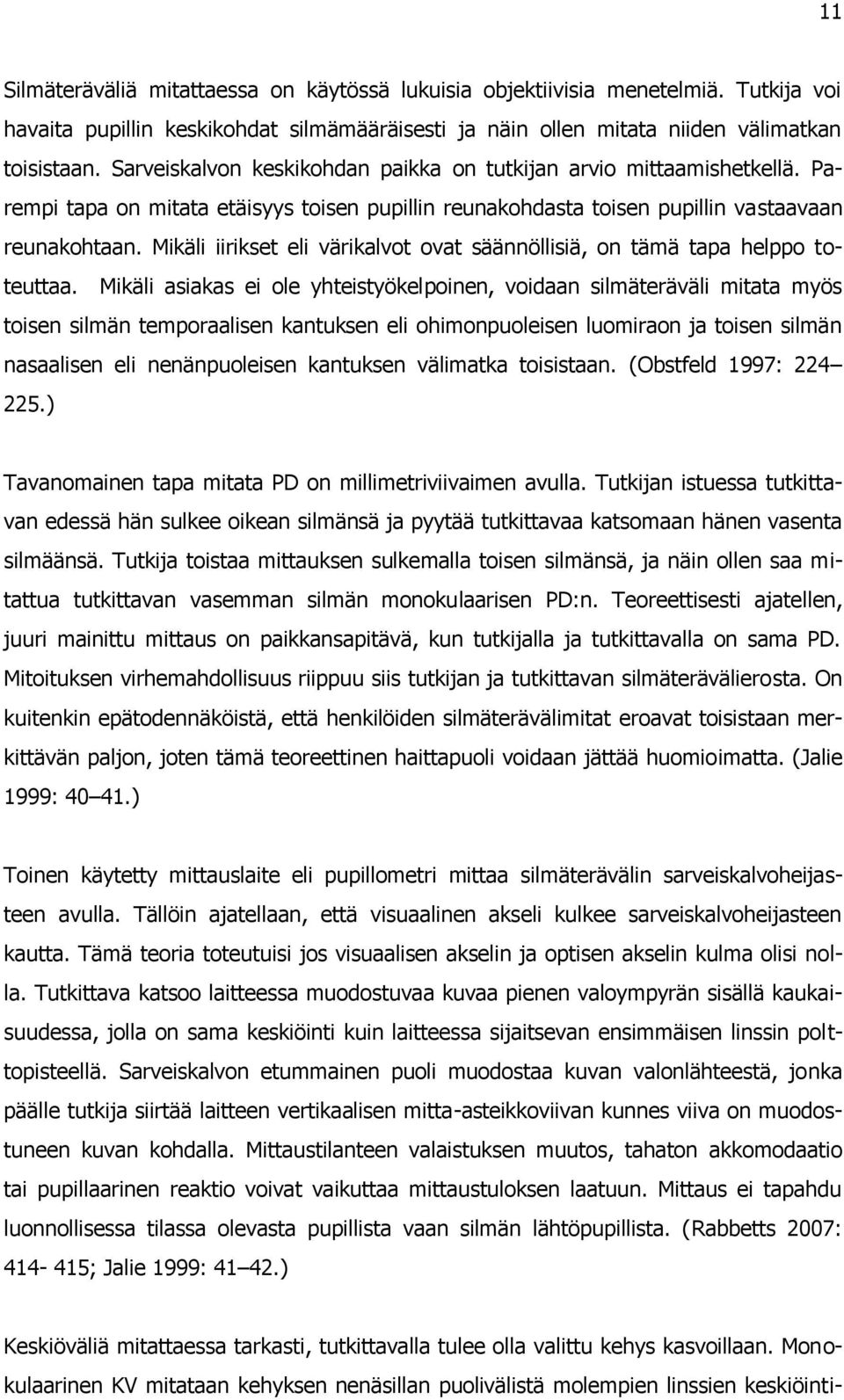 Mikäli iirikset eli värikalvot ovat säännöllisiä, on tämä tapa helppo toteuttaa.
