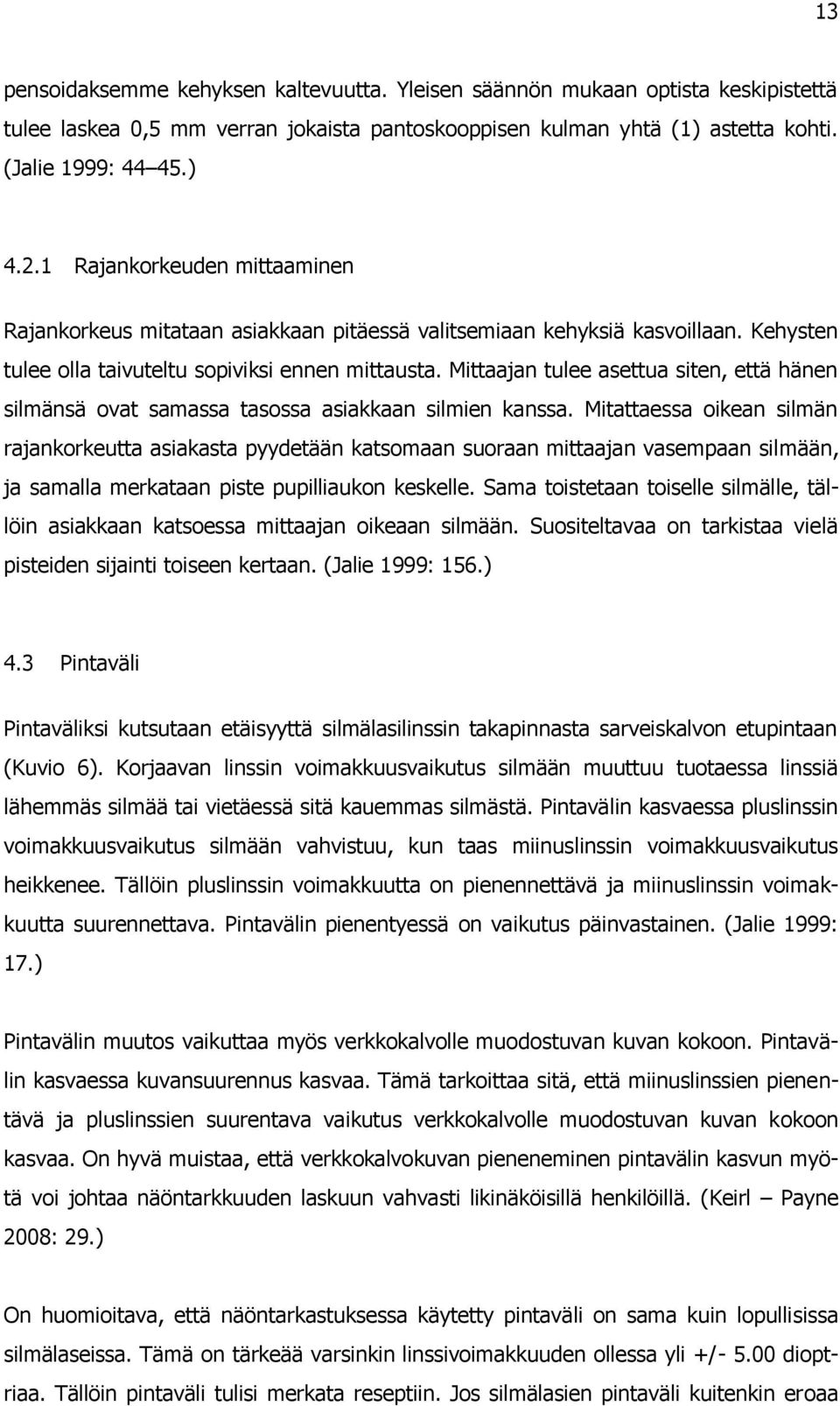 Mittaajan tulee asettua siten, että hänen silmänsä ovat samassa tasossa asiakkaan silmien kanssa.