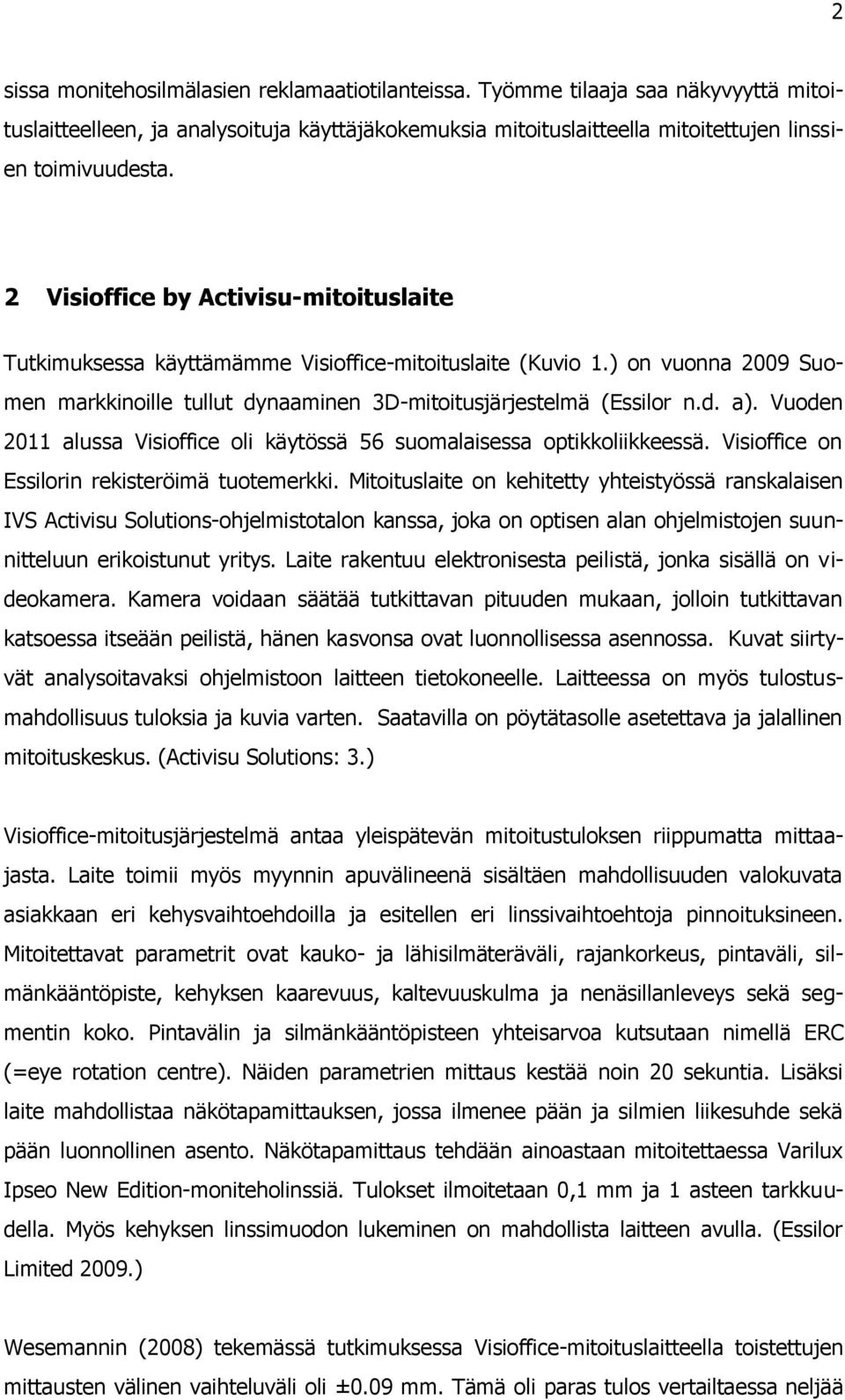 Vuoden 2011 alussa Visioffice oli käytössä 56 suomalaisessa optikkoliikkeessä. Visioffice on Essilorin rekisteröimä tuotemerkki.