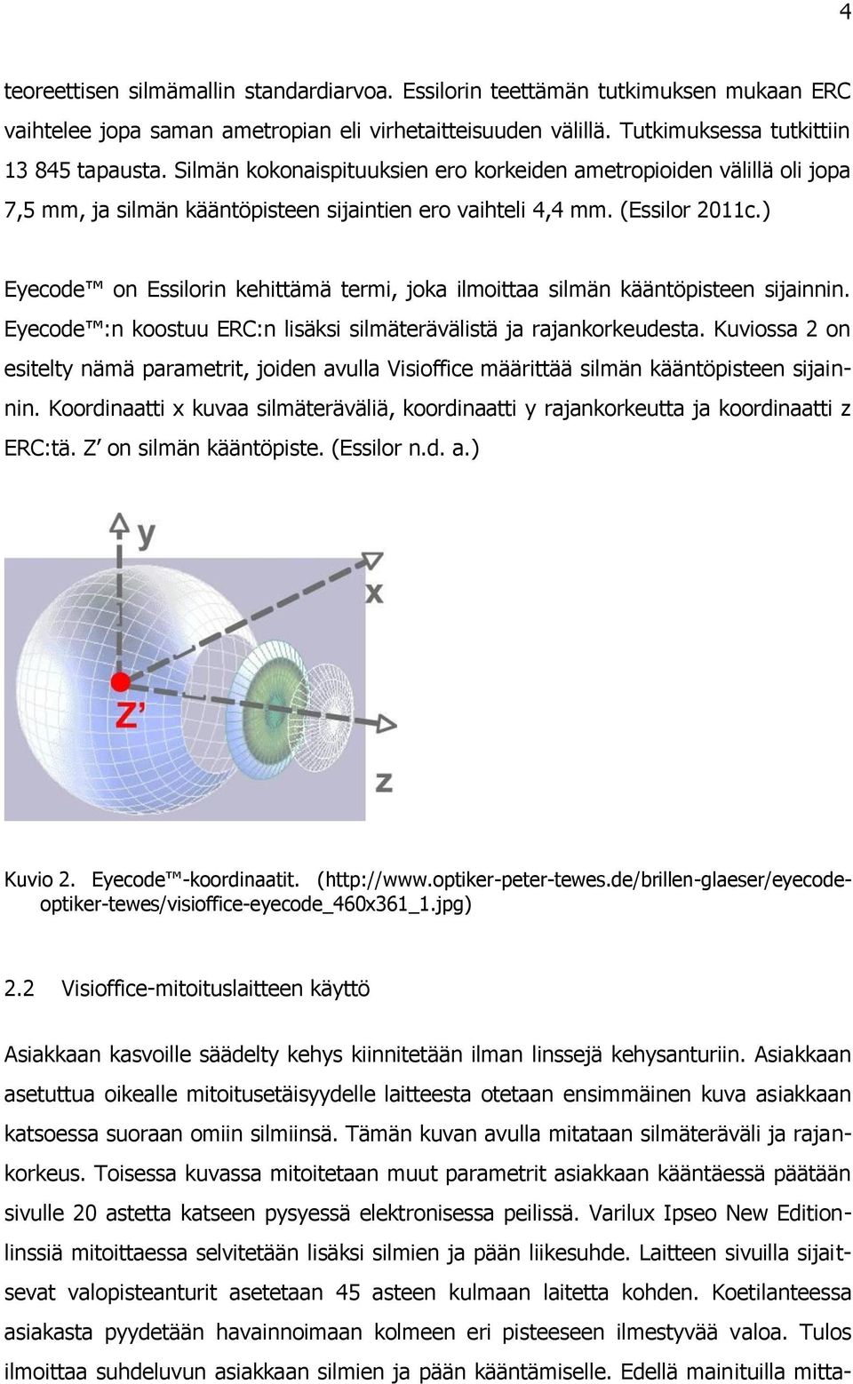 ) Eyecode on Essilorin kehittämä termi, joka ilmoittaa silmän kääntöpisteen sijainnin. Eyecode :n koostuu ERC:n lisäksi silmäterävälistä ja rajankorkeudesta.