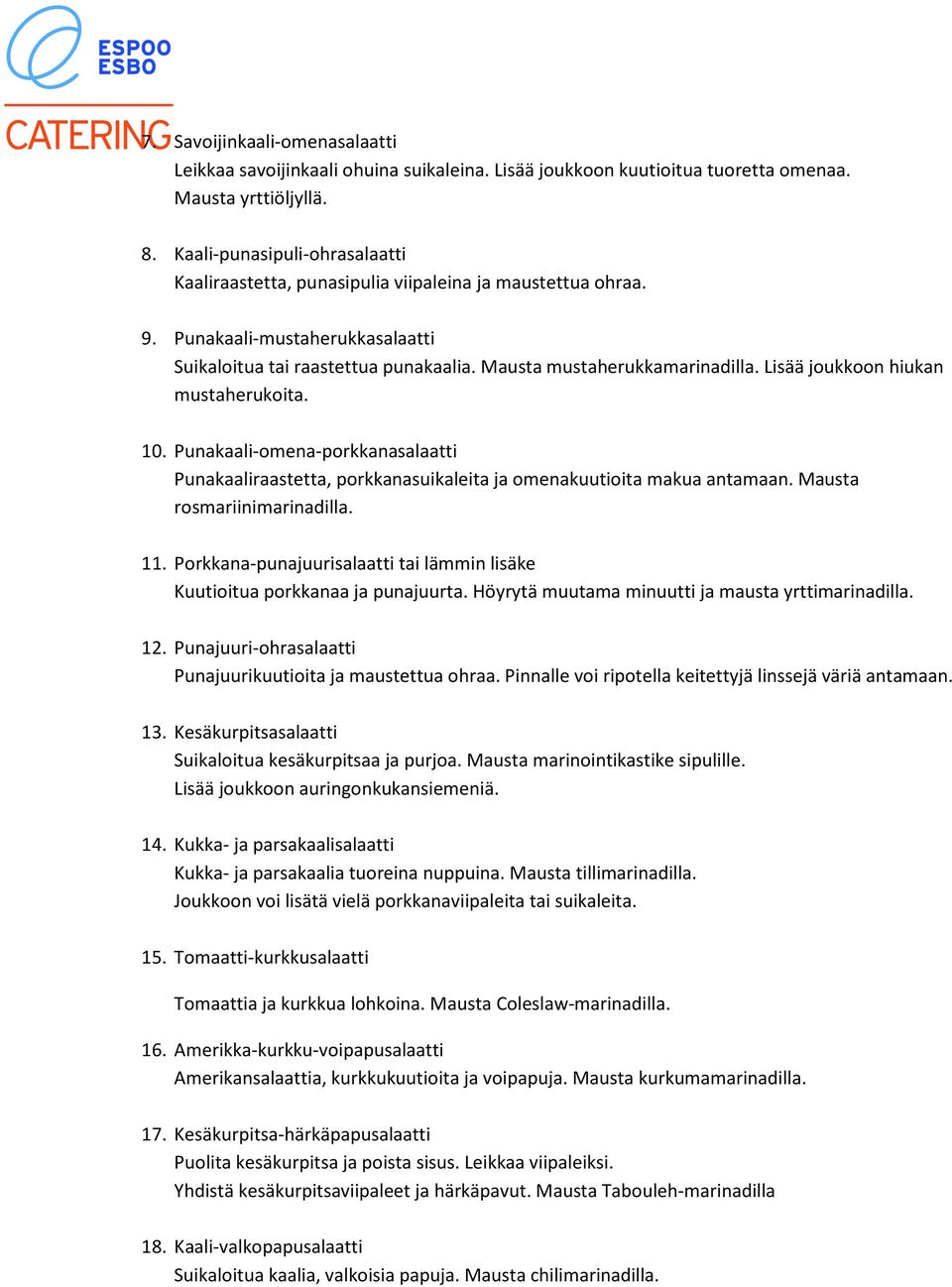 Lisää joukkoon hiukan mustaherukoita. 10. Punakaali-omena-porkkanasalaatti Punakaaliraastetta, porkkanasuikaleita ja omenakuutioita makua antamaan. Mausta rosmariinimarinadilla. 11.