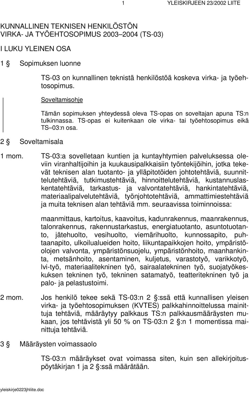 TS-03:a sovelletaan kuntien ja kuntayhtymien palveluksessa oleviin viranhaltijoihin ja kuukausipalkkaisiin työntekijöihin, jotka tekevät teknisen alan tuotanto- ja ylläpitotöiden johtotehtäviä,