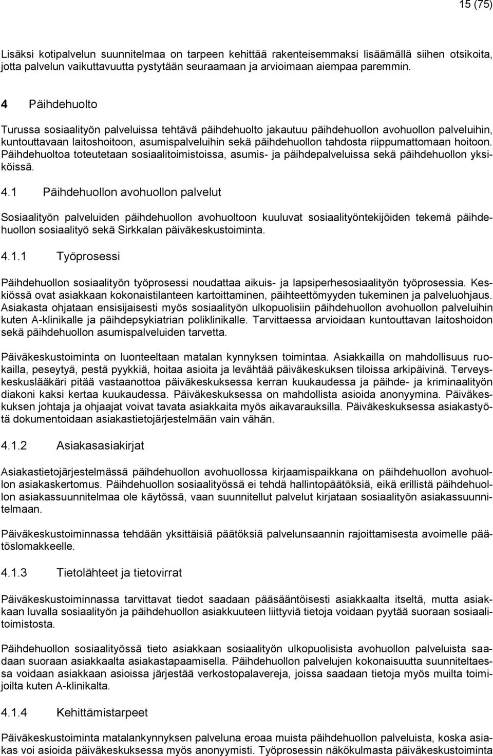 riippumattomaan hoitoon. Päihdehuoltoa toteutetaan sosiaalitoimistoissa, asumis- ja päihdepalveluissa sekä päihdehuollon yksiköissä. 4.