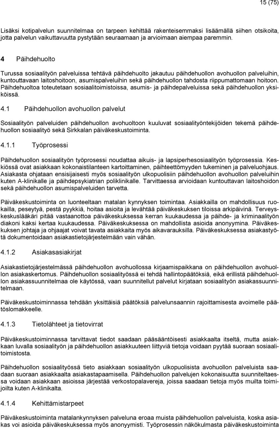 riippumattomaan hoitoon. Päihdehuoltoa toteutetaan sosiaalitoimistoissa, asumis- ja päihdepalveluissa sekä päihdehuollon yksiköissä. 4.