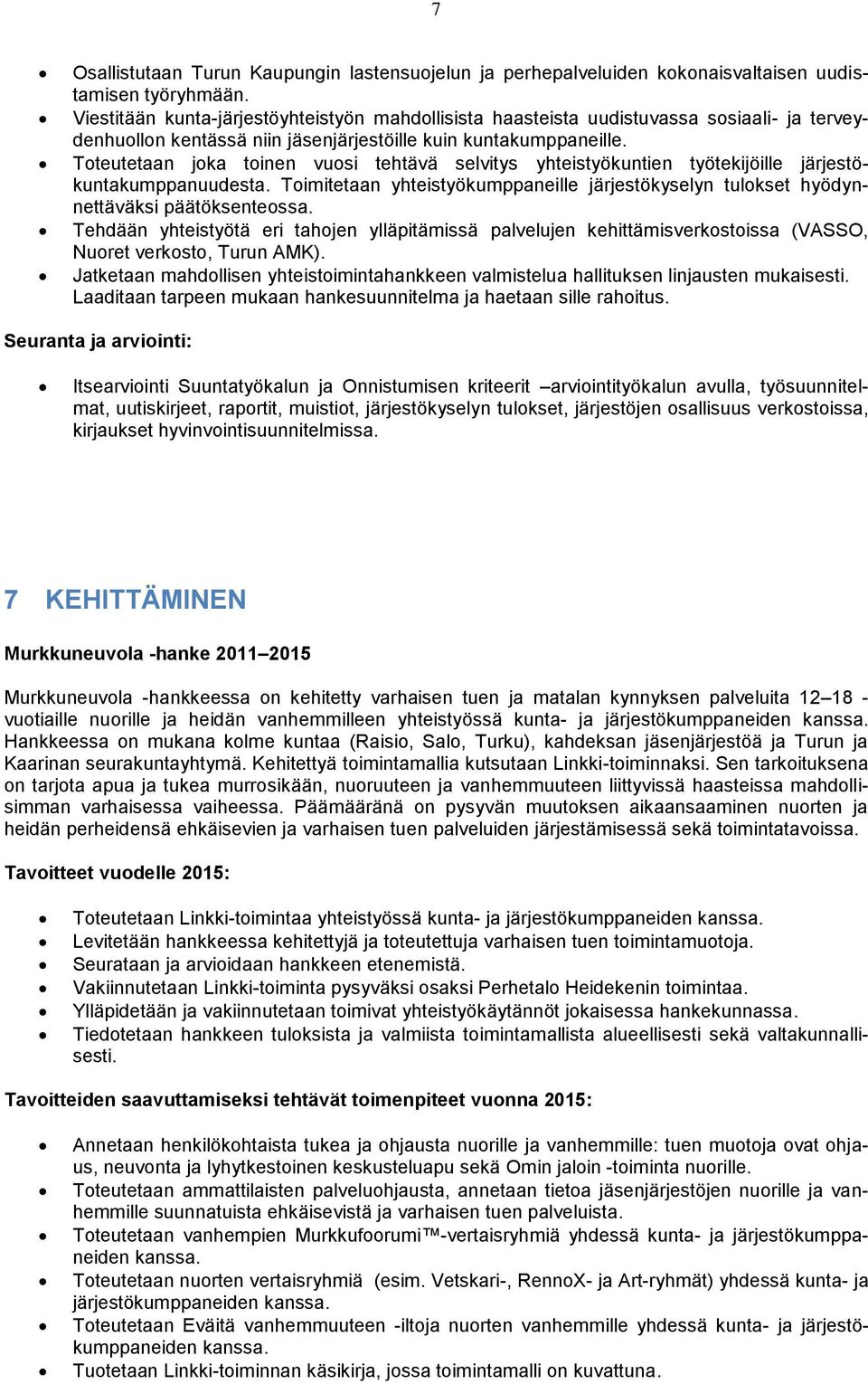 Toteutetaan joka toinen vuosi tehtävä selvitys yhteistyökuntien työtekijöille järjestökuntakumppanuudesta. Toimitetaan yhteistyökumppaneille järjestökyselyn tulokset hyödynnettäväksi päätöksenteossa.